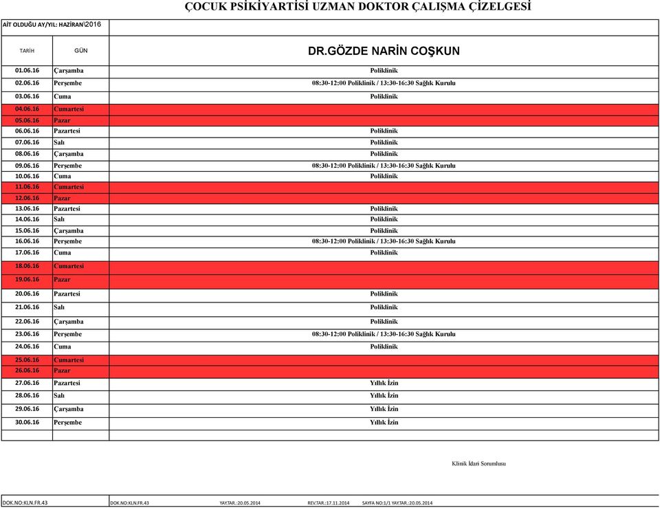 06.16 Cuma Poliklinik 11.06.16 Cumartesi 12.06.16 Pazar 13.06.16 Pazartesi Poliklinik 14.06.16 Salı Poliklinik 15.06.16 Çarşamba Poliklinik 16.06.16 Perşembe 08:30-12:00 Poliklinik / 13:30-16:30 Sağlık Kurulu 17.