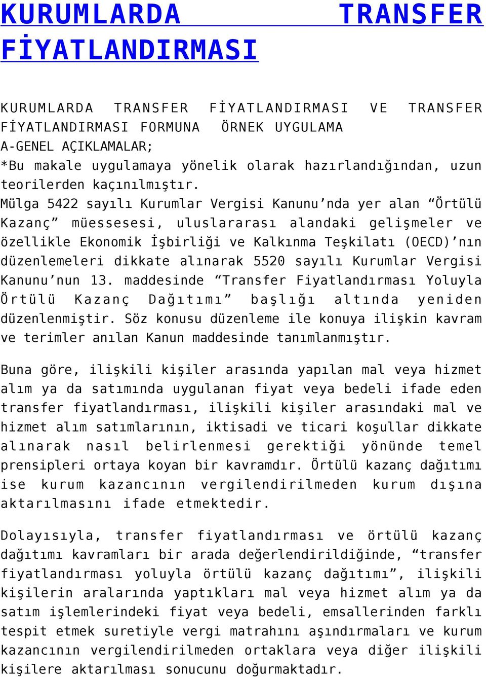 Mülga 5422 sayılı Kurumlar Vergisi Kanunu nda yer alan Örtülü Kazanç müessesesi, uluslararası alandaki gelişmeler ve özellikle Ekonomik İşbirliği ve Kalkınma Teşkilatı (OECD) nın düzenlemeleri