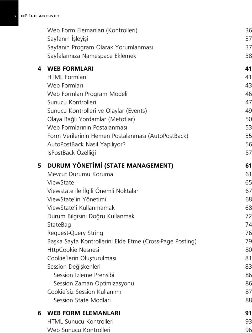 Program Modeli 46 Sunucu Kontrolleri 47 Sunucu Kontrolleri ve Olaylar (Events) 49 Olaya Ba l Yordamlar (Metotlar) 50 Web Formlar n n Postalanmas 53 Form Verilerinin Hemen Postalanmas (AutoPostBack)