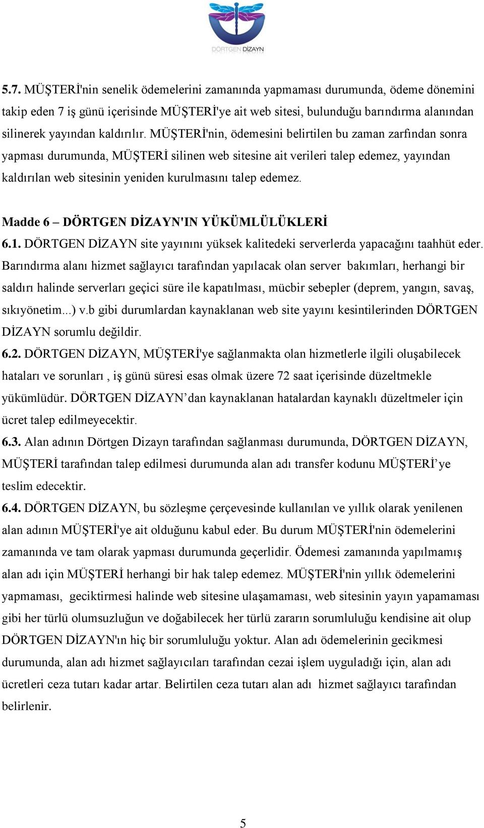 MÜŞTERİ'nin, ödemesini belirtilen bu zaman zarfından sonra yapması durumunda, MÜŞTERİ silinen web sitesine ait verileri talep edemez, yayından kaldırılan web sitesinin yeniden kurulmasını talep