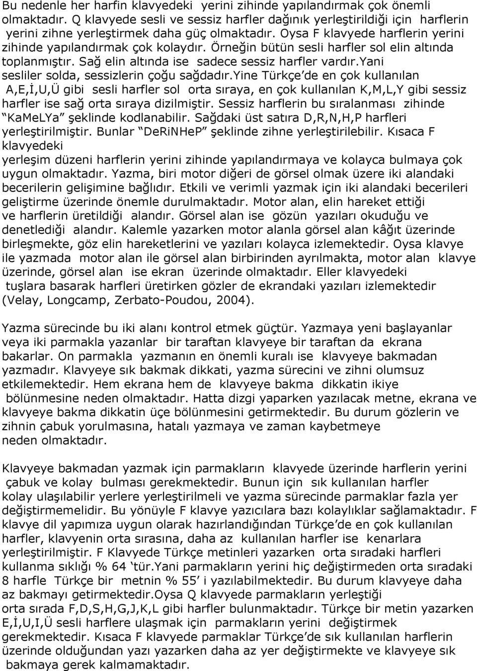 Örneğin bütün sesli harfler sol elin altında toplanmıştır. Sağ elin altında ise sadece sessiz harfler vardır.yani sesliler solda, sessizlerin çoğu sağdadır.