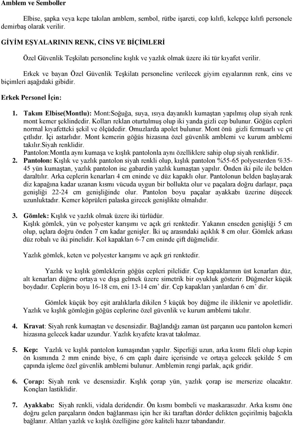 Erkek ve bayan Özel Güvenlik Teşkilatı personeline verilecek giyim eşyalarının renk, cins ve biçimleri aşağıdaki gibidir. Erkek Personel İçin: 1.