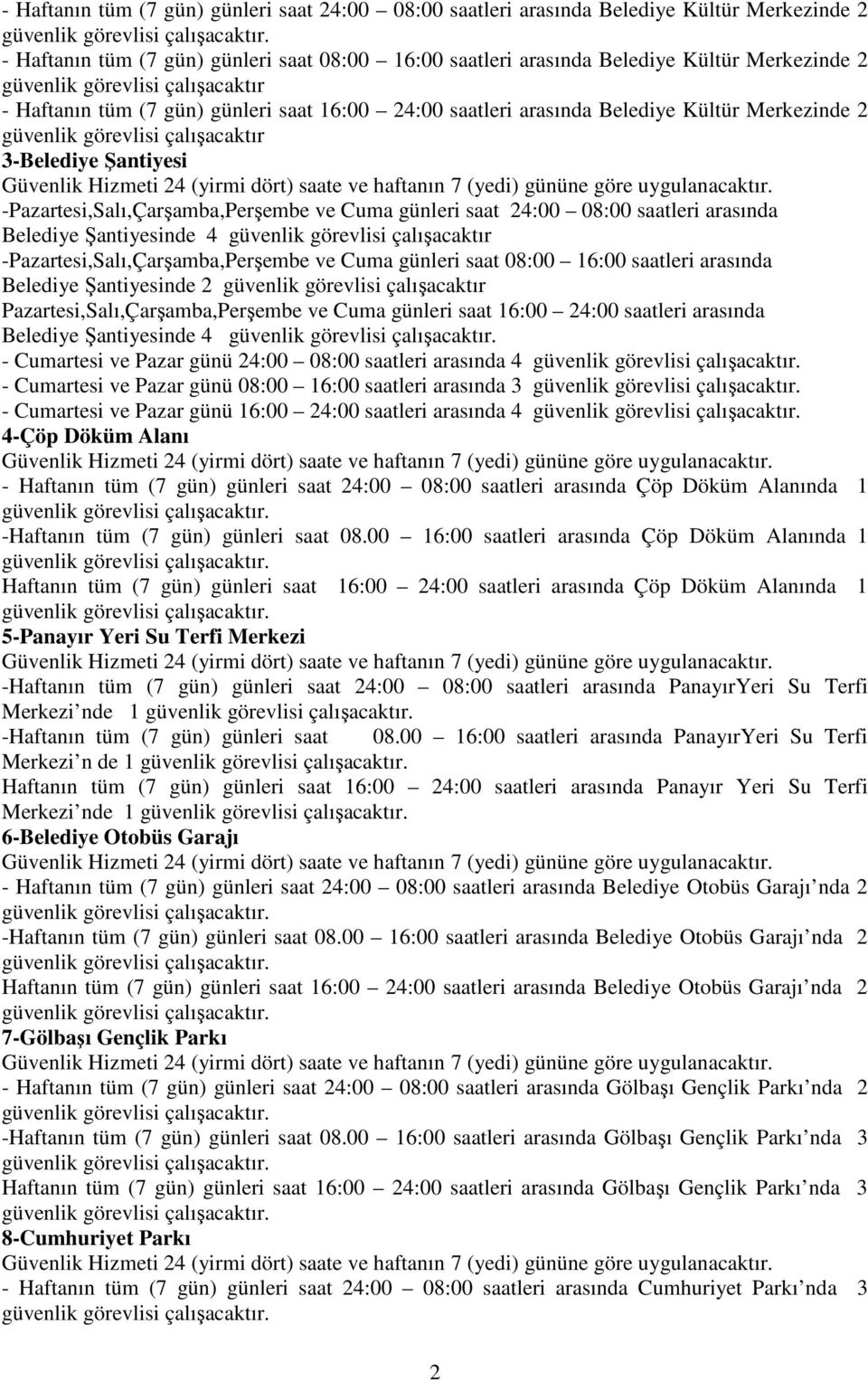 -Pazartesi,Salı,Çarşamba,Perşembe ve Cuma günleri saat 24:00 08:00 saatleri arasında Belediye Şantiyesinde 4 güvenlik görevlisi çalışacaktır -Pazartesi,Salı,Çarşamba,Perşembe ve Cuma günleri saat