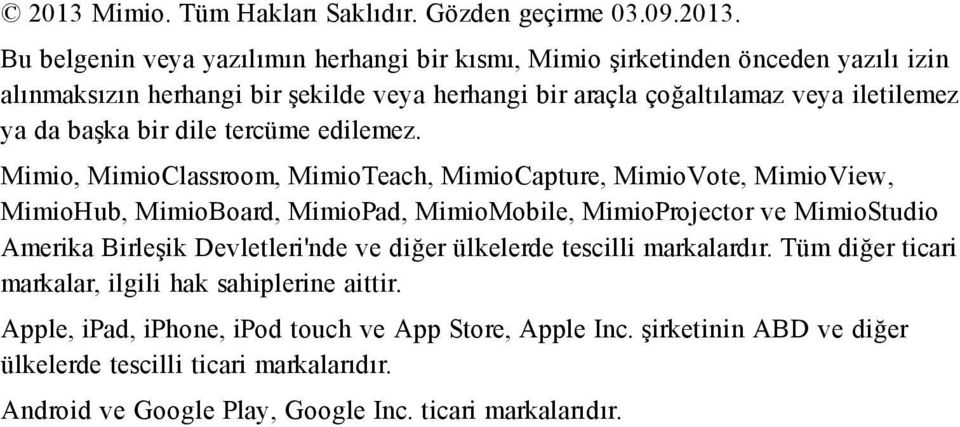 Mimio, MimioClassroom, MimioTeach, MimioCapture, MimioVote, MimioView, MimioHub, MimioBoard, MimioPad, MimioMobile, MimioProjector ve MimioStudio Amerika Birleşik Devletleri'nde ve