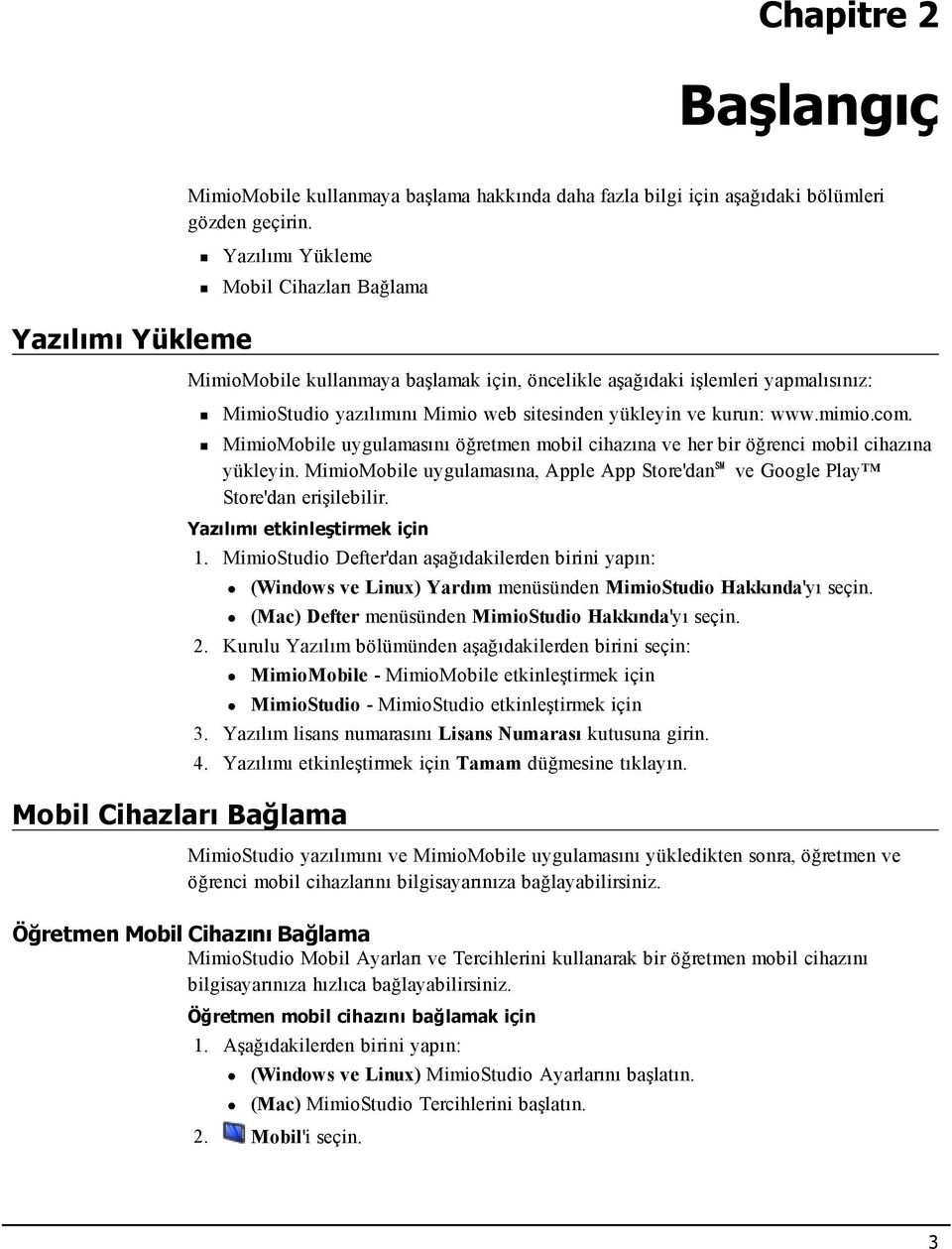 MimioMobile uygulamasını öğretmen mobil cihazına ve her bir öğrenci mobil cihazına yükleyin. MimioMobile uygulamasına, Apple App Store'dan ve Google Play Store'dan erişilebilir.