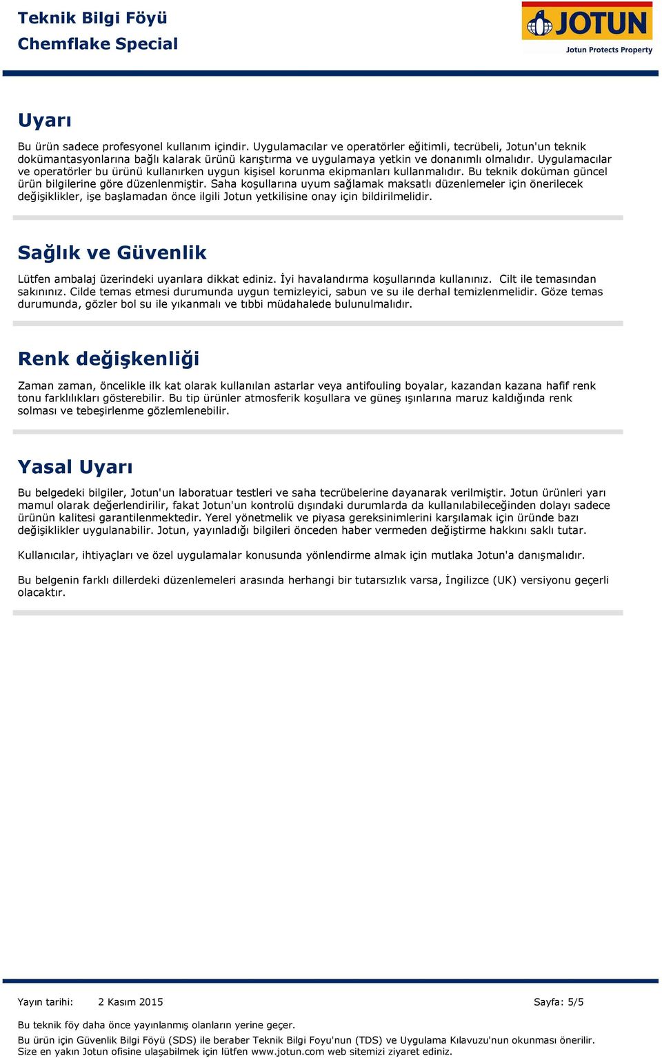 Uygulamacılar ve operatörler bu ürünü kullanırken uygun kişisel korunma ekipmanları kullanmalıdır. Bu teknik doküman güncel ürün bilgilerine göre düzenlenmiştir.