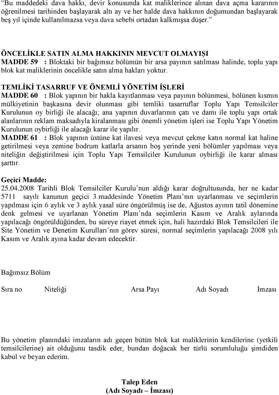 ÖNCELİKLE SATIN ALMA HAKKININ MEVCUT OLMAYIŞI MADDE 59 : Bloktaki bir bağımsız bölümün bir arsa payının satılması halinde, toplu yapı blok kat maliklerinin öncelikle satın alma hakları yoktur.