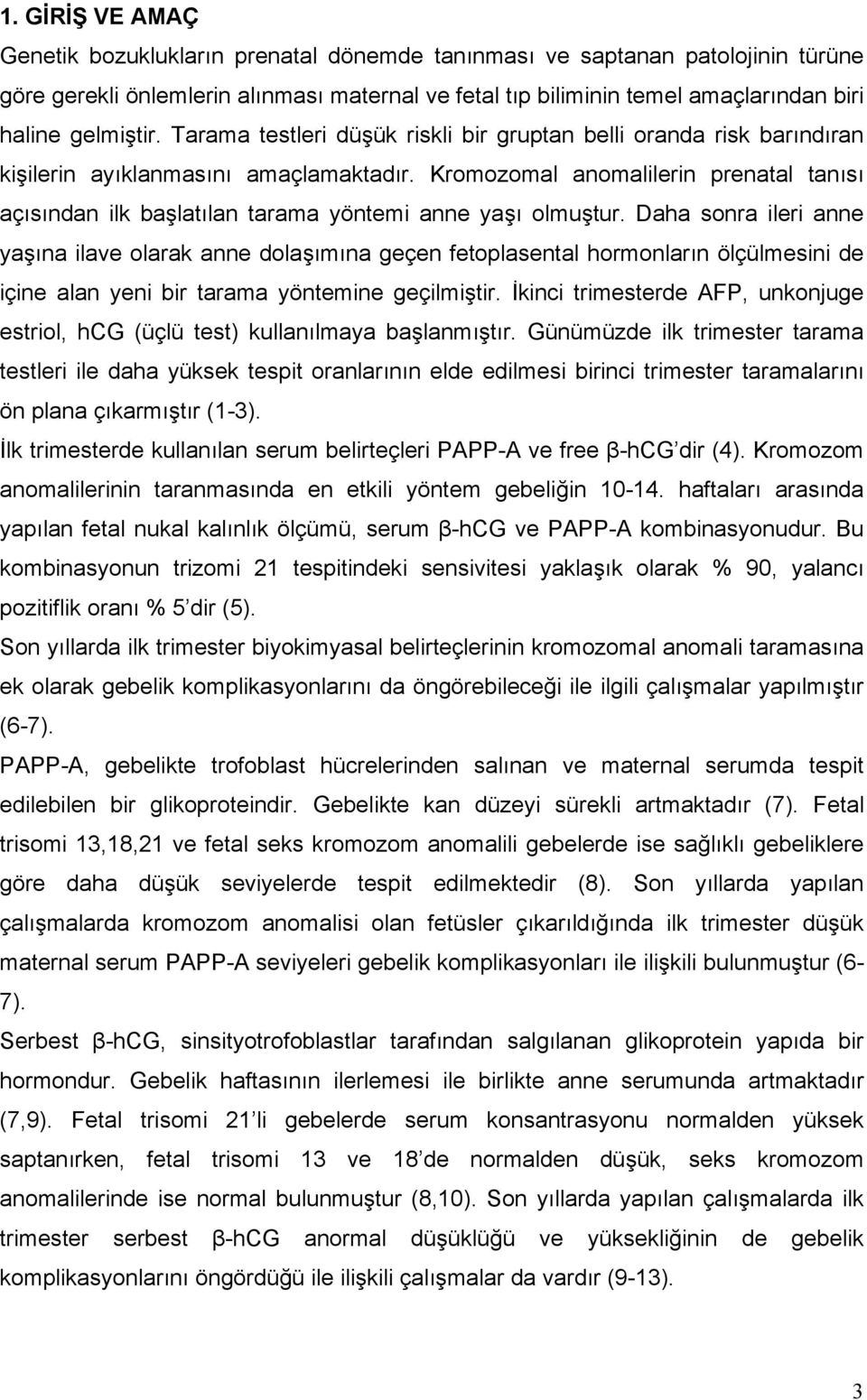 Kromozomal anomalilerin prenatal tanısı açısından ilk başlatılan tarama yöntemi anne yaşı olmuştur.