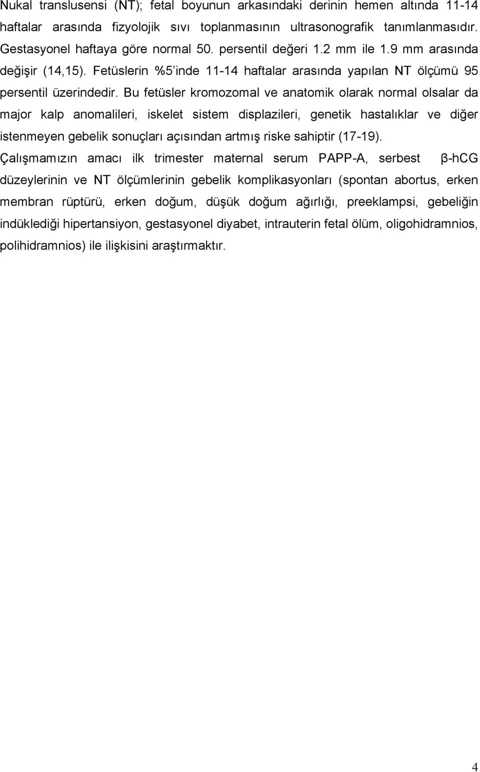 Bu fetüsler kromozomal ve anatomik olarak normal olsalar da major kalp anomalileri, iskelet sistem displazileri, genetik hastalıklar ve diğer istenmeyen gebelik sonuçları açısından artmış riske