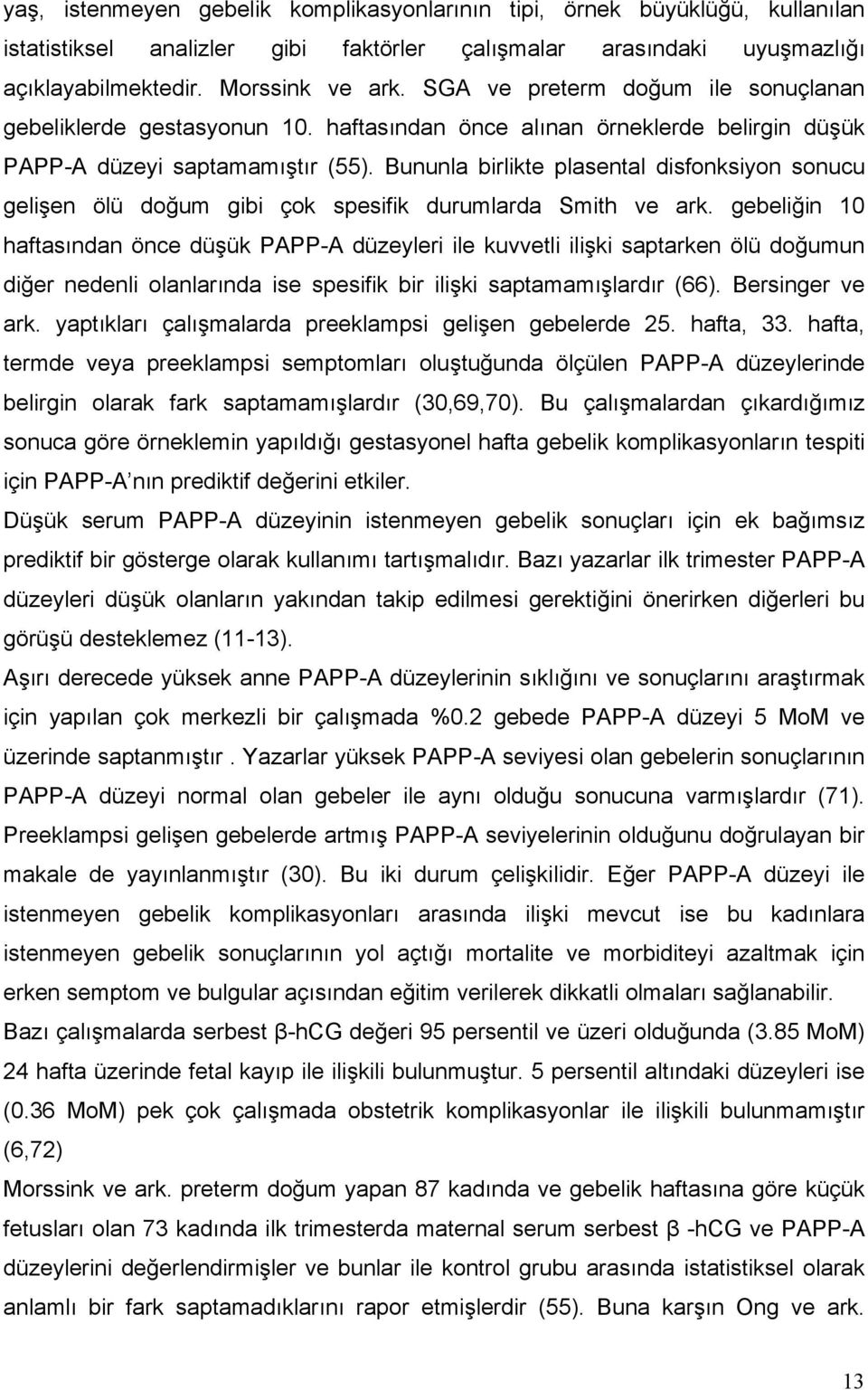 Bununla birlikte plasental disfonksiyon sonucu gelişen ölü doğum gibi çok spesifik durumlarda Smith ve ark.