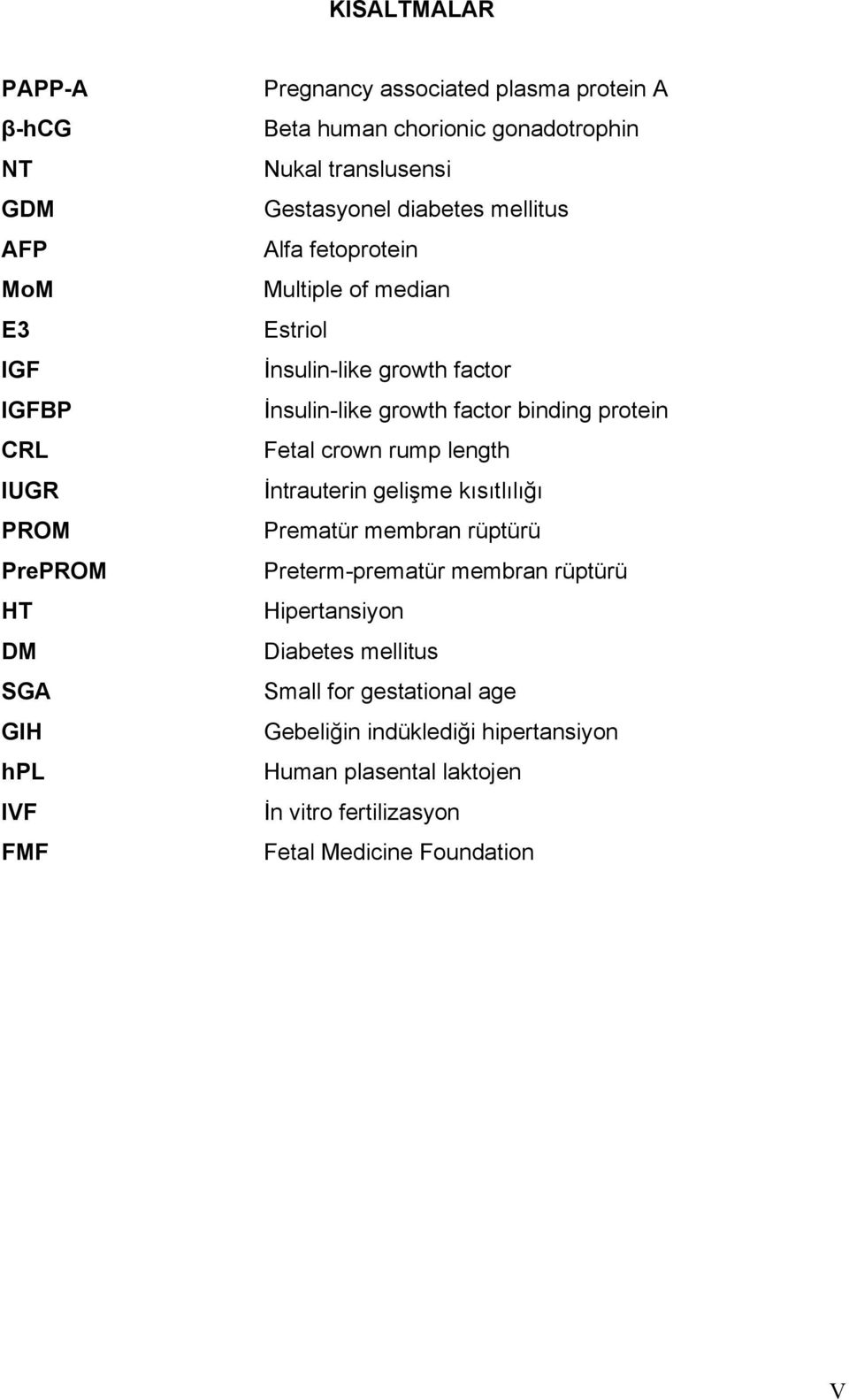 İnsulin-like growth factor binding protein Fetal crown rump length İntrauterin gelişme kısıtlılığı Prematür membran rüptürü Preterm-prematür membran