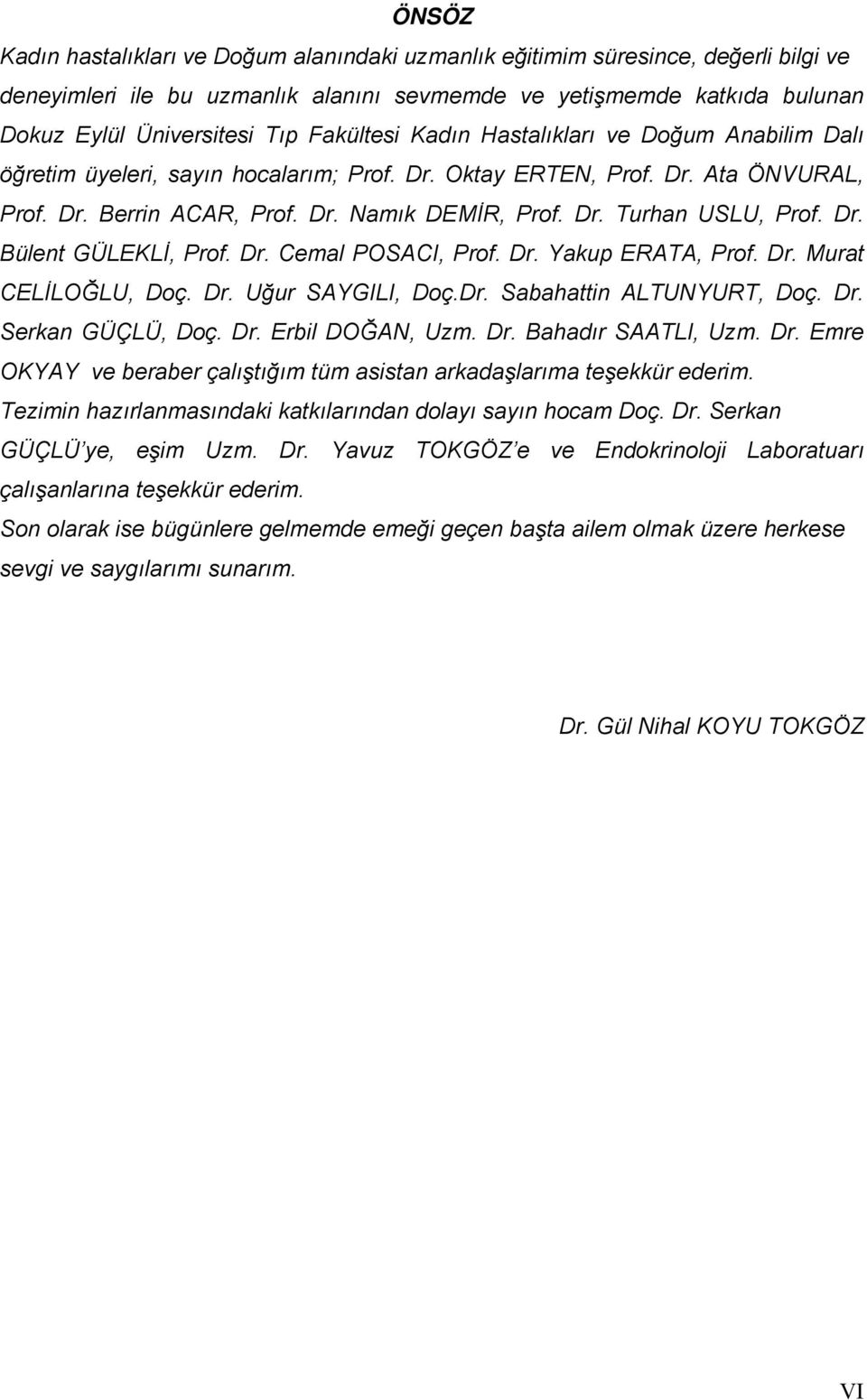 Dr. Bülent GÜLEKLİ, Prof. Dr. Cemal POSACI, Prof. Dr. Yakup ERATA, Prof. Dr. Murat CELİLOĞLU, Doç. Dr. Uğur SAYGILI, Doç.Dr. Sabahattin ALTUNYURT, Doç. Dr. Serkan GÜÇLÜ, Doç. Dr. Erbil DOĞAN, Uzm. Dr. Bahadır SAATLI, Uzm.