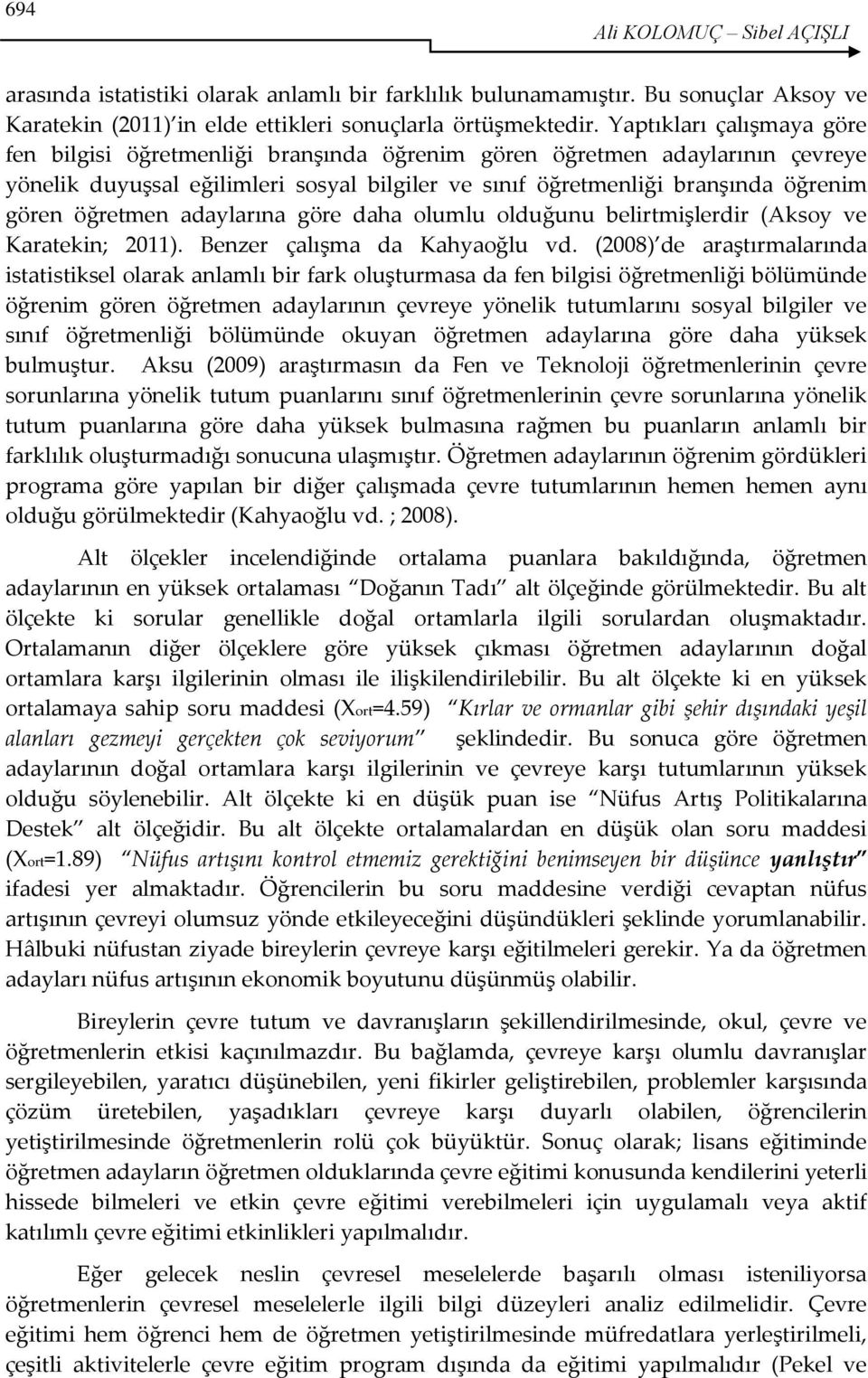 öğretmen adaylarına göre daha olumlu olduğunu belirtmişlerdir (Aksoy ve Karatekin; 2011). Benzer çalışma da Kahyaoğlu vd.
