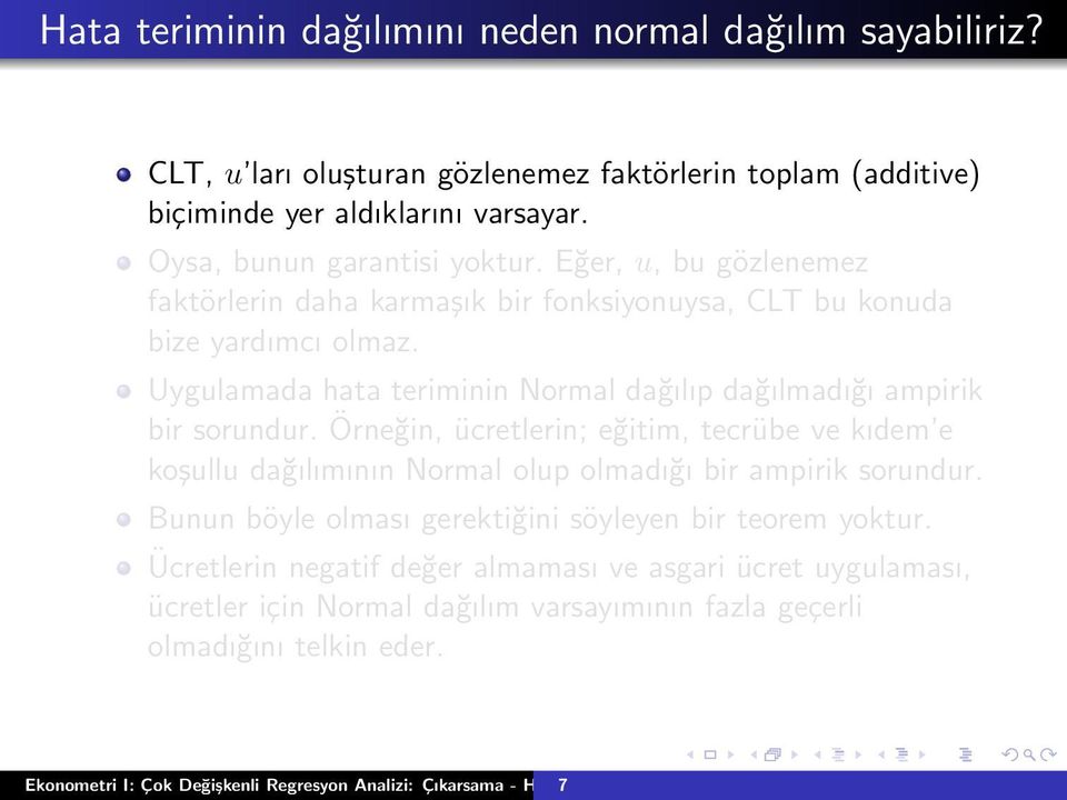 Örneğin, ücretlerin; eğitim, tecrübe ve kıdem e koşullu dağılımının Normal olup olmadığı bir ampirik sorundur. Bunun böyle olması gerektiğini söyleyen bir teorem yoktur.