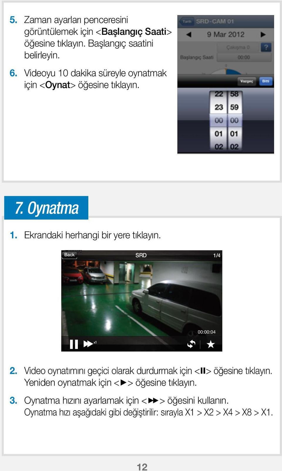 CAM 01 Back SRD 1/4 00:00:04 x1 2. Video oynatımını geçici olarak durdurmak için < > öğesine tıklayın.