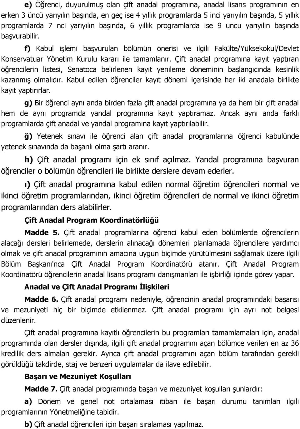 f) Kabul işlemi başvurulan bölümün önerisi ve ilgili Fakülte/Yüksekokul/Devlet Konservatuar Yönetim Kurulu kararı ile tamamlanır.