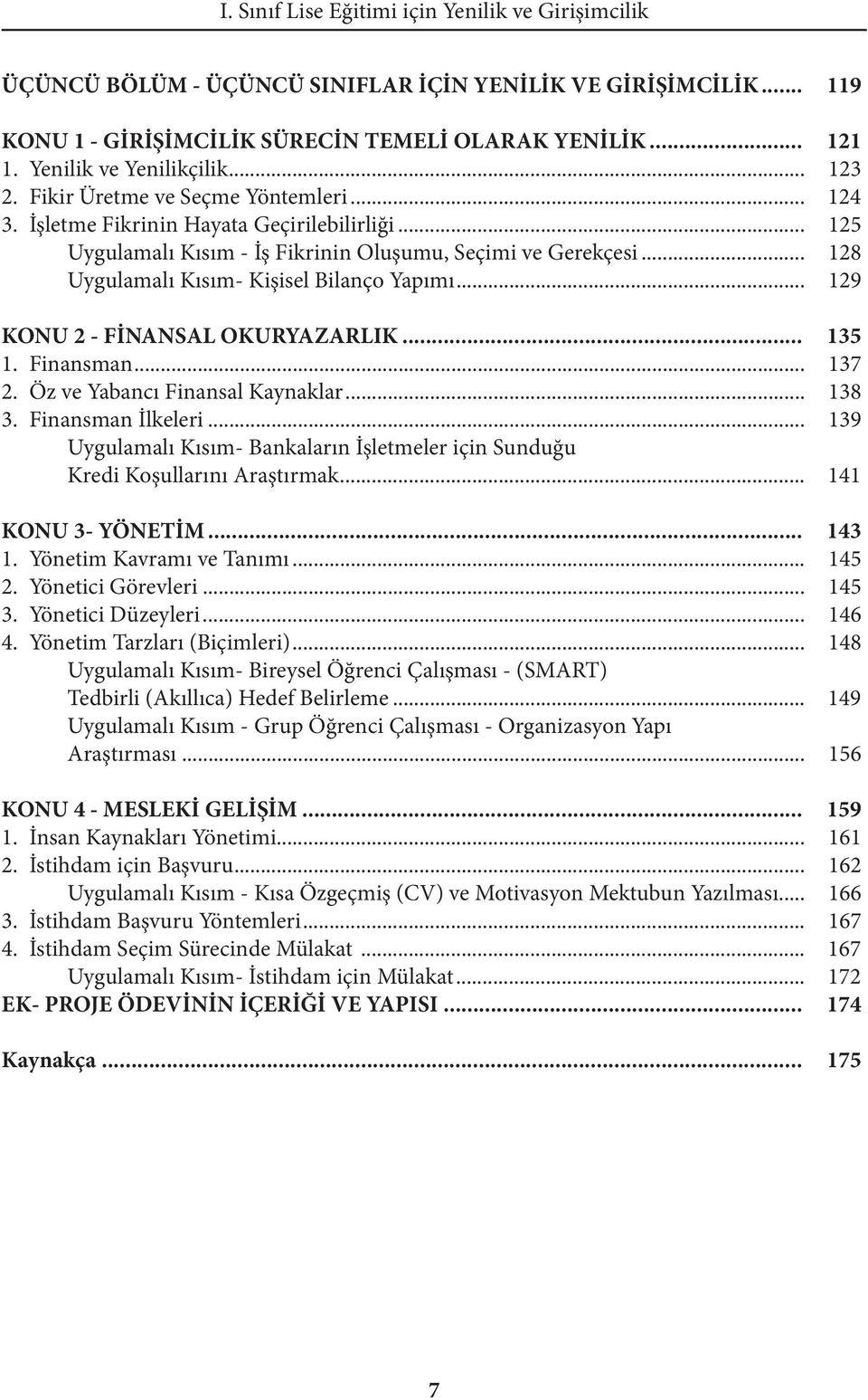 .. 128 Uygulamalı Kısım- Kişisel Bilanço Yapımı... 129 KONU 2 - FİNANSAL OKURYAZARLIK... 135 1. Finansman... 137 2. Öz ve Yabancı Finansal Kaynaklar... 138 3. Finansman İlkeleri.