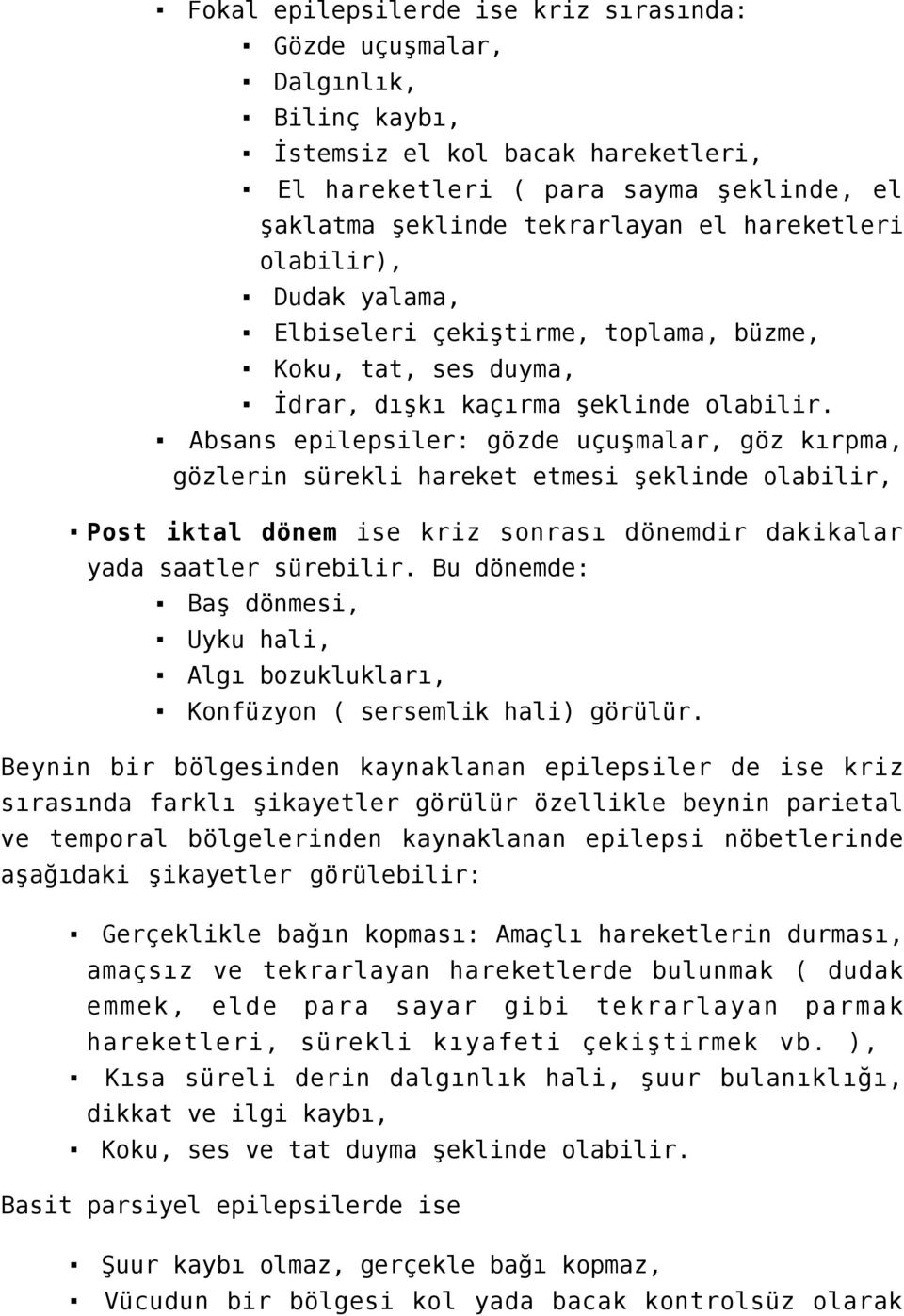 Absans epilepsiler: gözde uçuşmalar, göz kırpma, gözlerin sürekli hareket etmesi şeklinde olabilir, Post iktal dönem ise kriz sonrası dönemdir dakikalar yada saatler sürebilir.