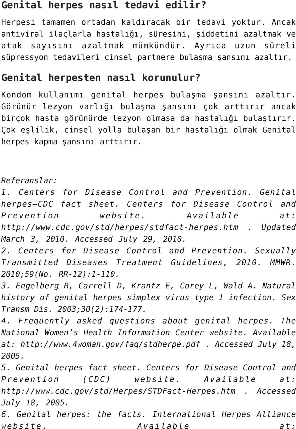 Görünür lezyon varlığı bulaşma şansını çok arttırır ancak birçok hasta görünürde lezyon olmasa da hastalığı bulaştırır.