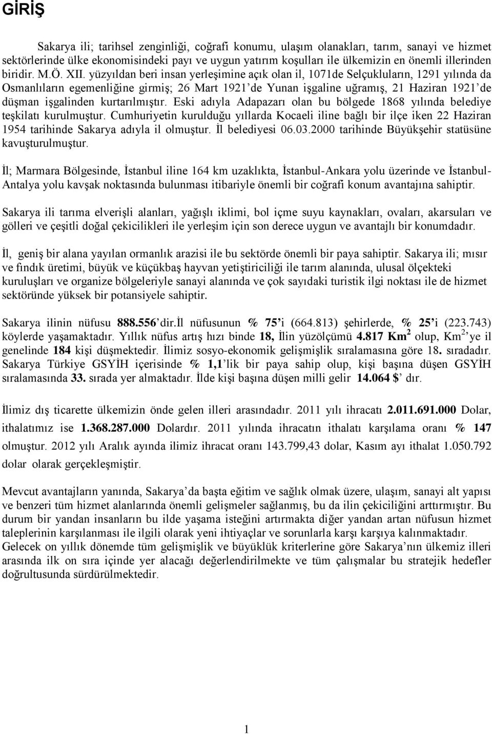 yüzyıldan beri insan yerleşimine açık olan il, 1071de Selçukluların, 1291 yılında da Osmanlıların egemenliğine girmiş; 26 Mart 1921 de Yunan işgaline uğramış, 21 Haziran 1921 de düşman işgalinden