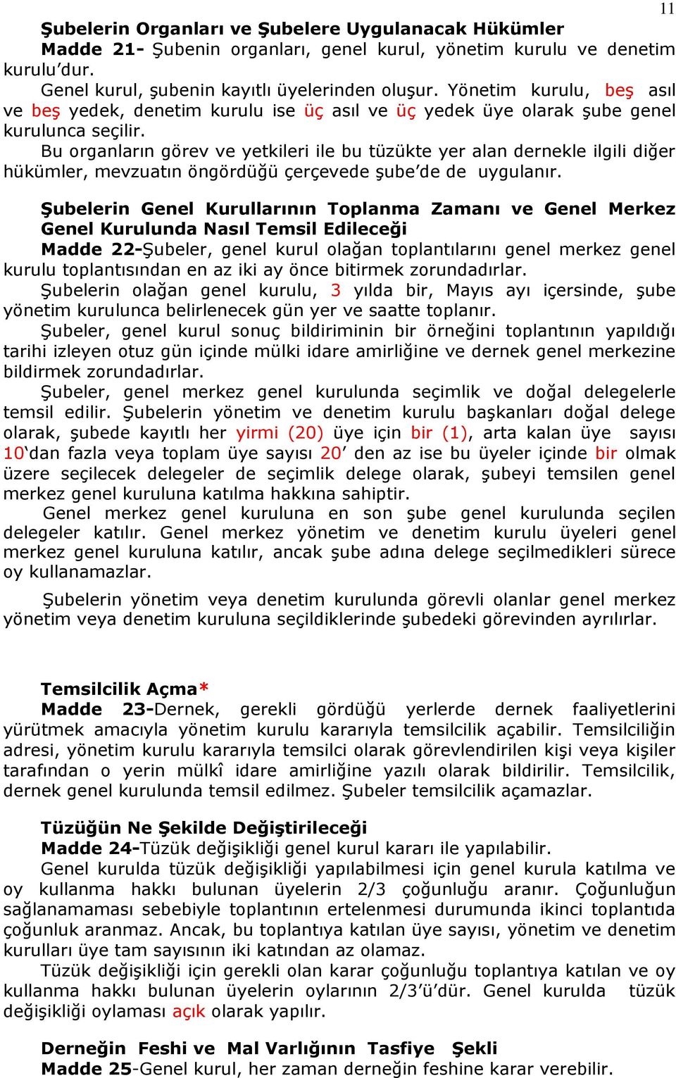 Bu organların görev ve yetkileri ile bu tüzükte yer alan dernekle ilgili diğer hükümler, mevzuatın öngördüğü çerçevede şube de de uygulanır.