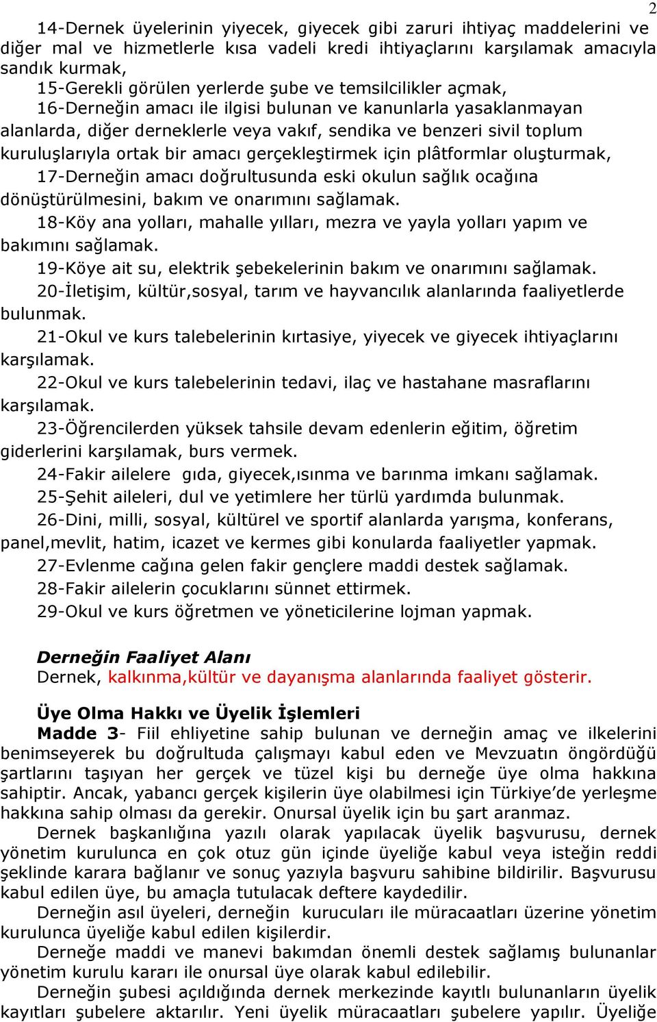 gerçekleştirmek için plâtformlar oluşturmak, 17-Derneğin amacı doğrultusunda eski okulun sağlık ocağına dönüştürülmesini, bakım ve onarımını sağlamak.