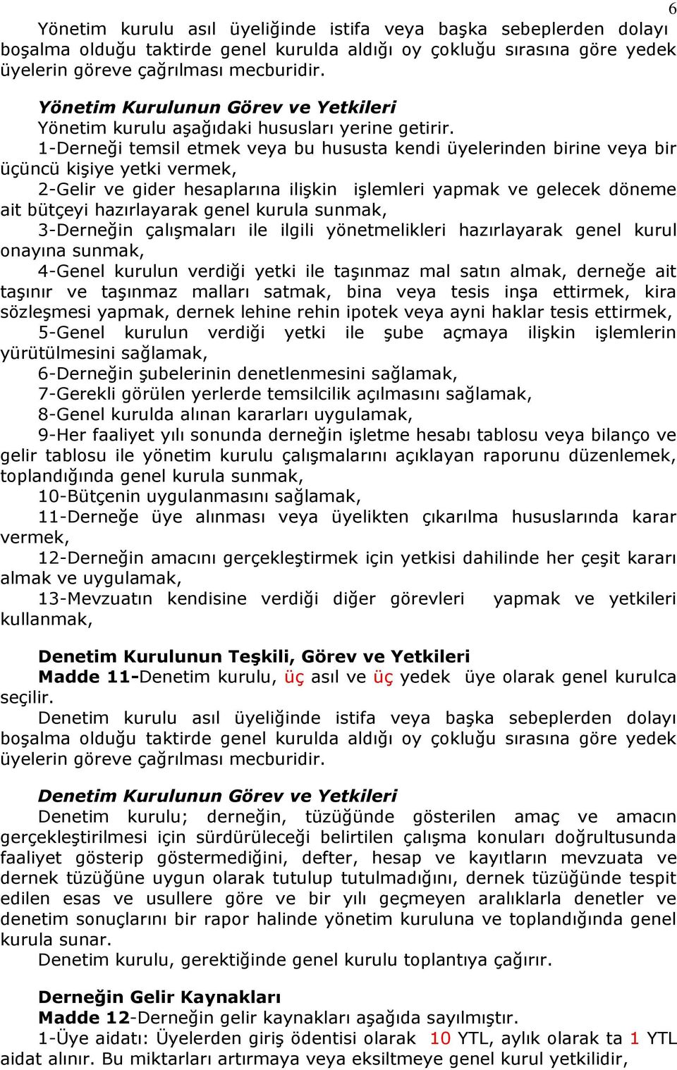 1-Derneği temsil etmek veya bu hususta kendi üyelerinden birine veya bir üçüncü kişiye yetki vermek, 2-Gelir ve gider hesaplarına ilişkin işlemleri yapmak ve gelecek döneme ait bütçeyi hazırlayarak