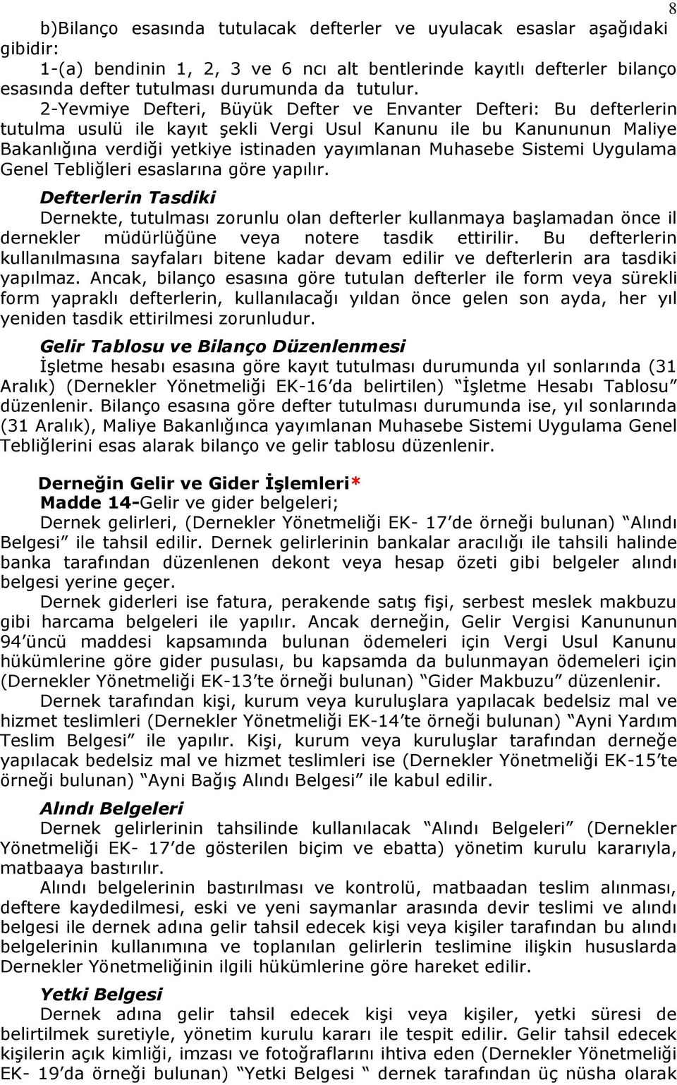 2-Yevmiye Defteri, Büyük Defter ve Envanter Defteri: Bu defterlerin tutulma usulü ile kayıt şekli Vergi Usul Kanunu ile bu Kanununun Maliye Bakanlığına verdiği yetkiye istinaden yayımlanan Muhasebe