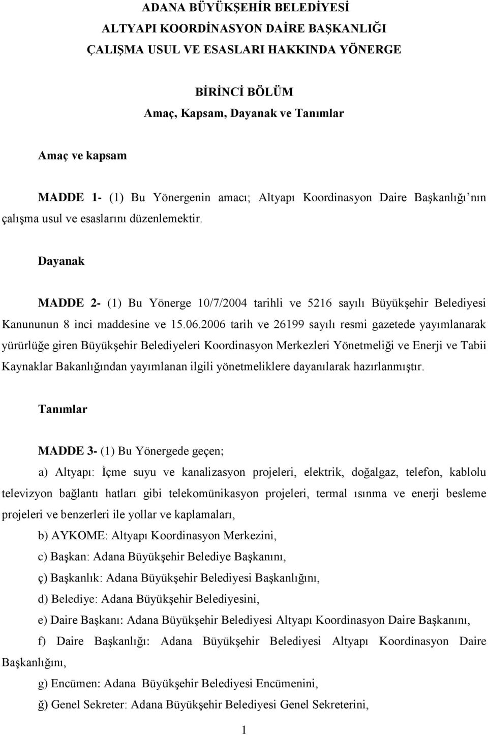 Dayanak MADDE 2- (1) Bu Yönerge 10/7/2004 tarihli ve 5216 sayılı Büyükşehir Belediyesi Kanununun 8 inci maddesine ve 15.06.