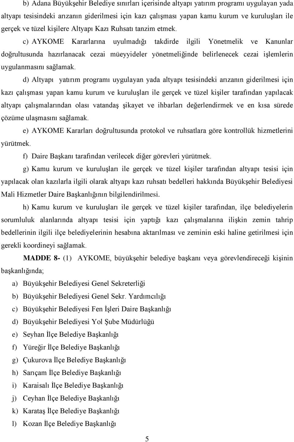 c) AYKOME Kararlarına uyulmadığı takdirde ilgili Yönetmelik ve Kanunlar doğrultusunda hazırlanacak cezai müeyyideler yönetmeliğinde belirlenecek cezai işlemlerin uygulanmasını sağlamak.