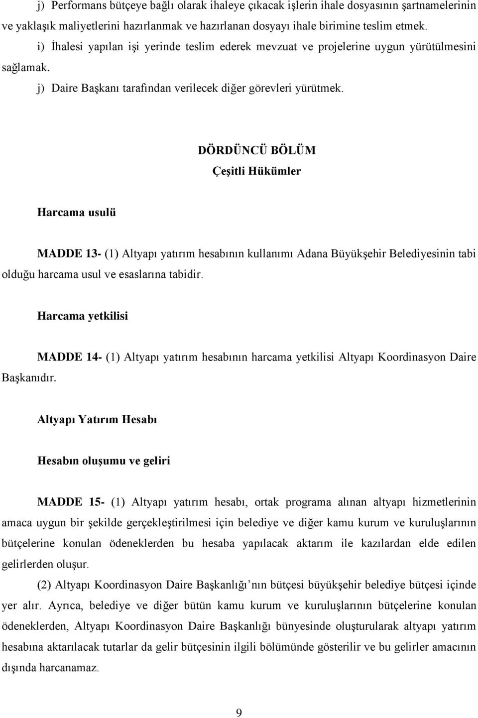 DÖRDÜNCÜ BÖLÜM ÇeĢitli Hükümler Harcama usulü MADDE 13- (1) Altyapı yatırım hesabının kullanımı Adana Büyükşehir Belediyesinin tabi olduğu harcama usul ve esaslarına tabidir.