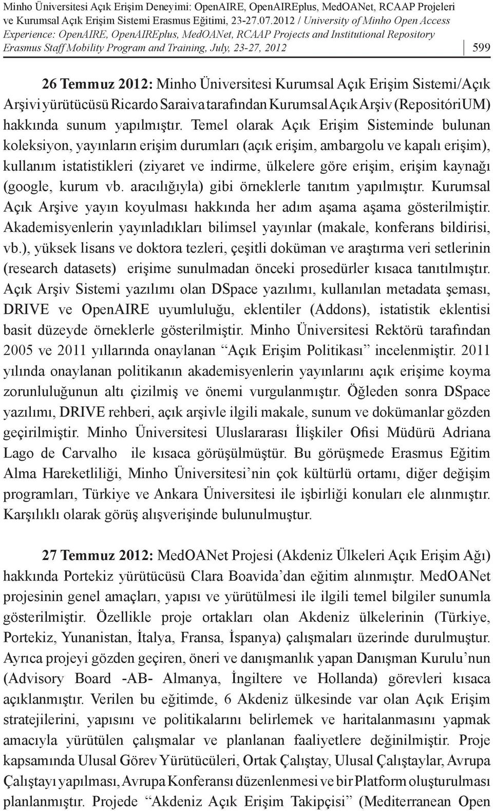 Temmuz 2012: Minho Üniversitesi Kurumsal Açık Erişim Sistemi/Açık Arşivi yürütücüsü Ricardo Saraiva tarafından Kurumsal Açık Arşiv (RepositóriUM) hakkında sunum yapılmıştır.