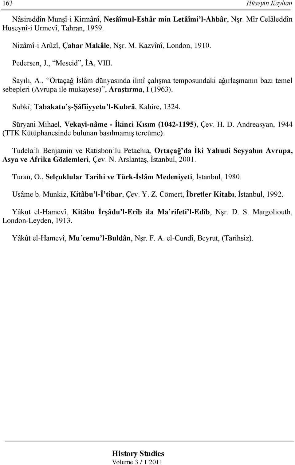 Subkî, Tabakatu ş-şâfîiyyetu l-kubrâ, Kahire, 1324. Süryani Mihael, Vekayi-nâme - İkinci Kısım (1042-1195), Çev. H. D. Andreasyan, 1944 (TTK Kütüphanesinde bulunan basılmamış tercüme).
