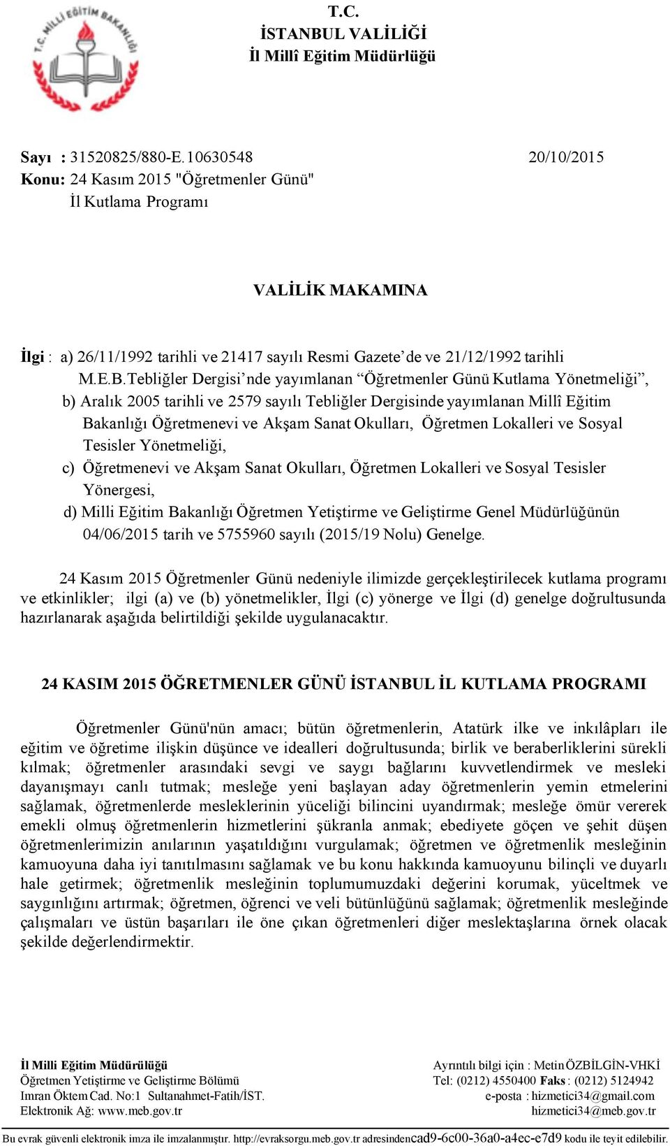 Tebliğler Dergisi nde yayımlanan Öğretmenler Günü Kutlama Yönetmeliği, b) Aralık 2005 tarihli ve 2579 sayılı Tebliğler Dergisinde yayımlanan Millî Eğitim Bakanlığı Öğretmenevi ve Akşam Sanat