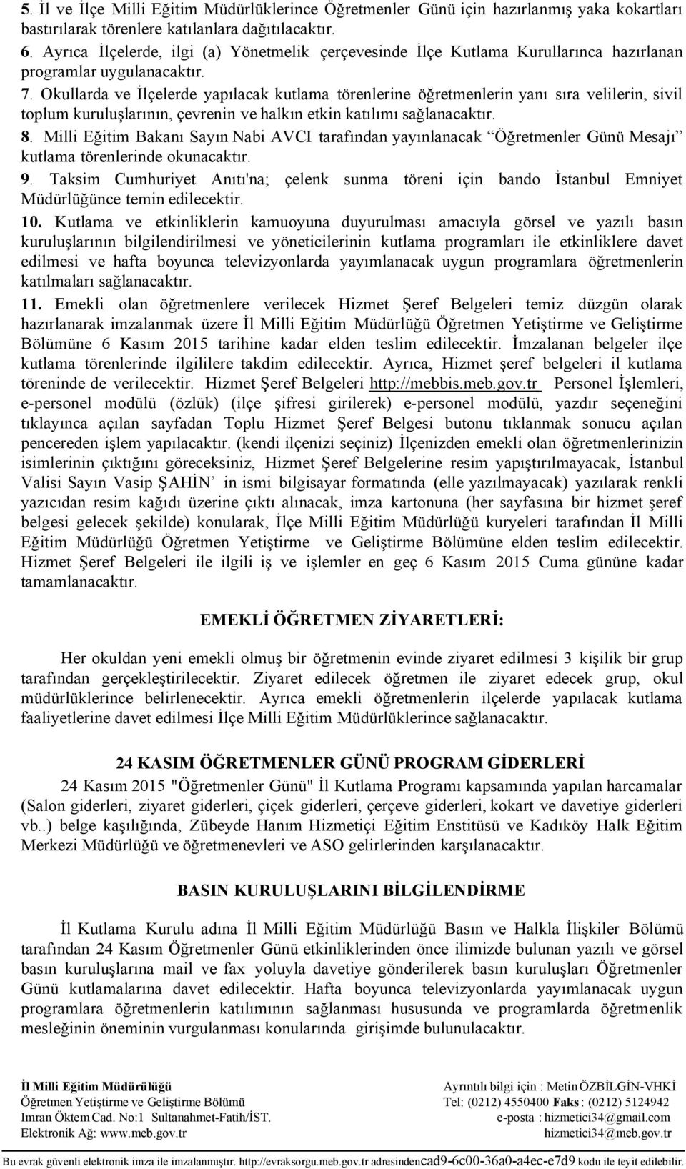 Okullarda ve İlçelerde yapılacak kutlama törenlerine öğretmenlerin yanı sıra velilerin, sivil toplum kuruluşlarının, çevrenin ve halkın etkin katılımı sağlanacaktır. 8.