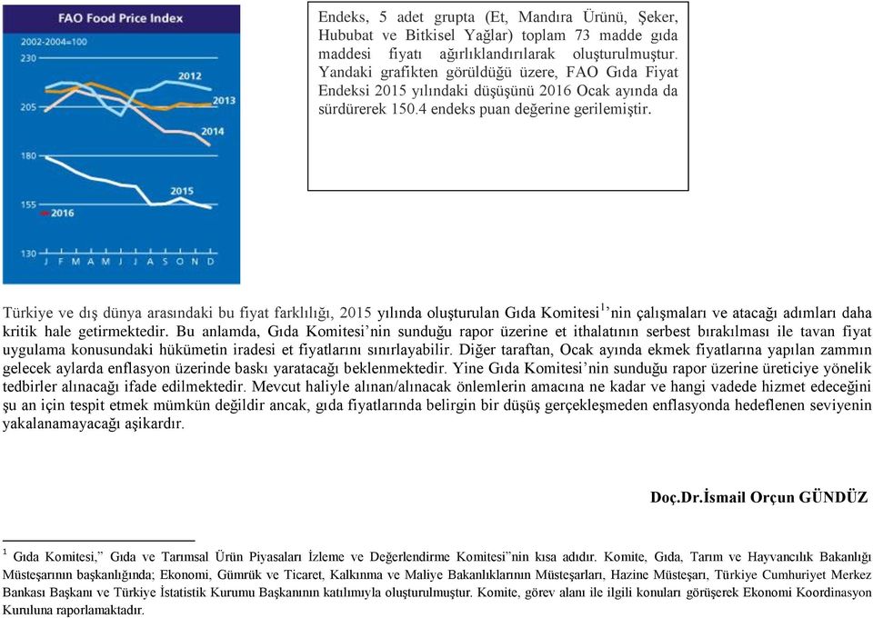 Türkiye ve dış dünya arasındaki bu fiyat farklılığı, 2015 yılında oluşturulan Gıda Komitesi 1 nin çalışmaları ve atacağı adımları daha kritik hale getirmektedir.