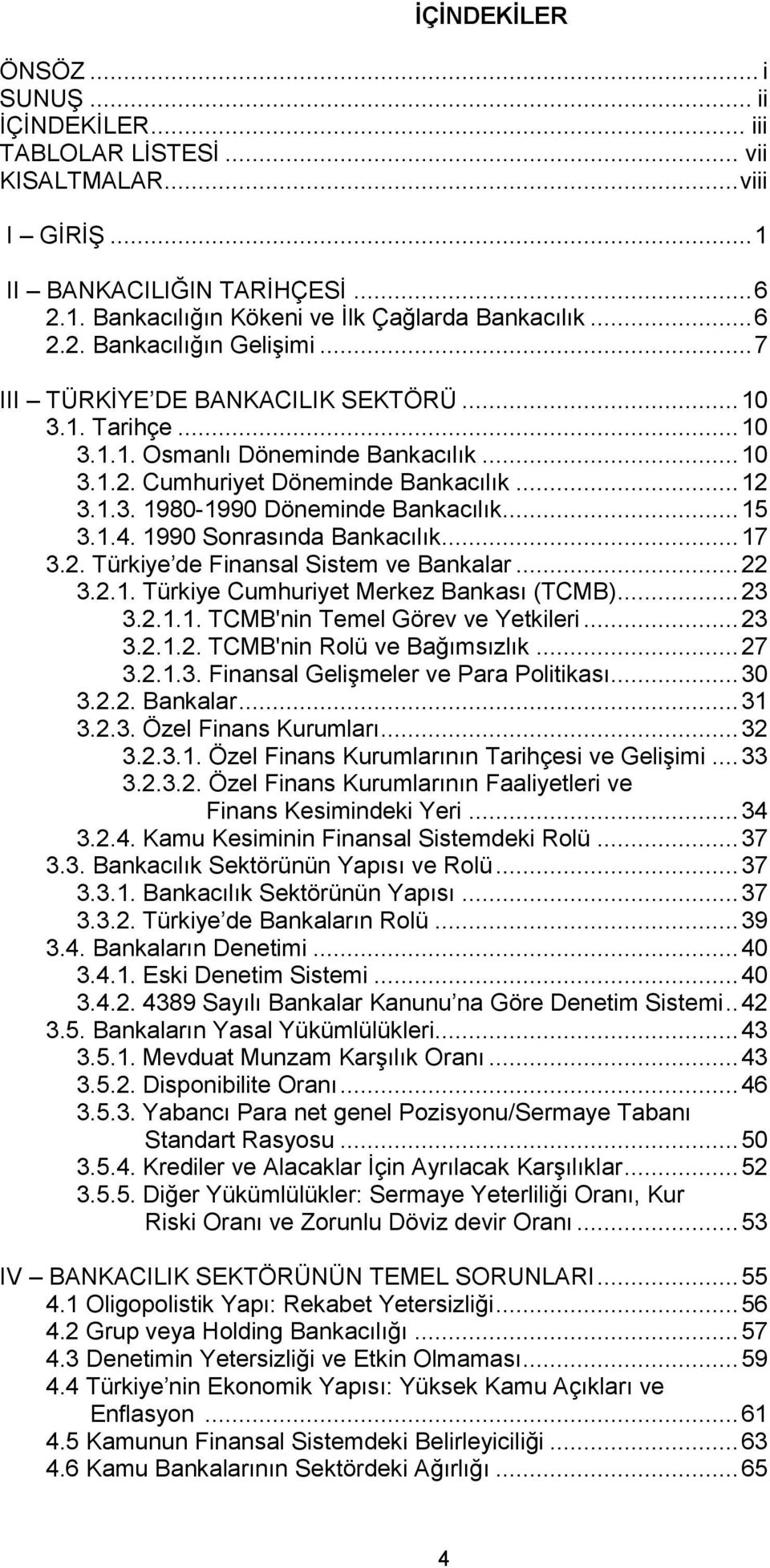 1990 Sonrasında Bankacılık... 17 3.2. Türkiye de Finansal Sistem ve Bankalar... 22 3.2.1. Türkiye Cumhuriyet Merkez Bankası (TCMB)... 23 3.2.1.1. TCMB'nin Temel Görev ve Yetkileri... 23 3.2.1.2. TCMB'nin Rolü ve Bağımsızlık.