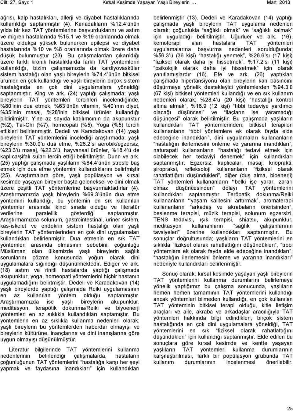 1 ve %19 oranlarında olmak üzere oldukça yüksek bulunurken epilepsi ve diyabet hastalarında %10 ve %8 oranlarında olmak üzere daha düşük bulunmuştur (23).