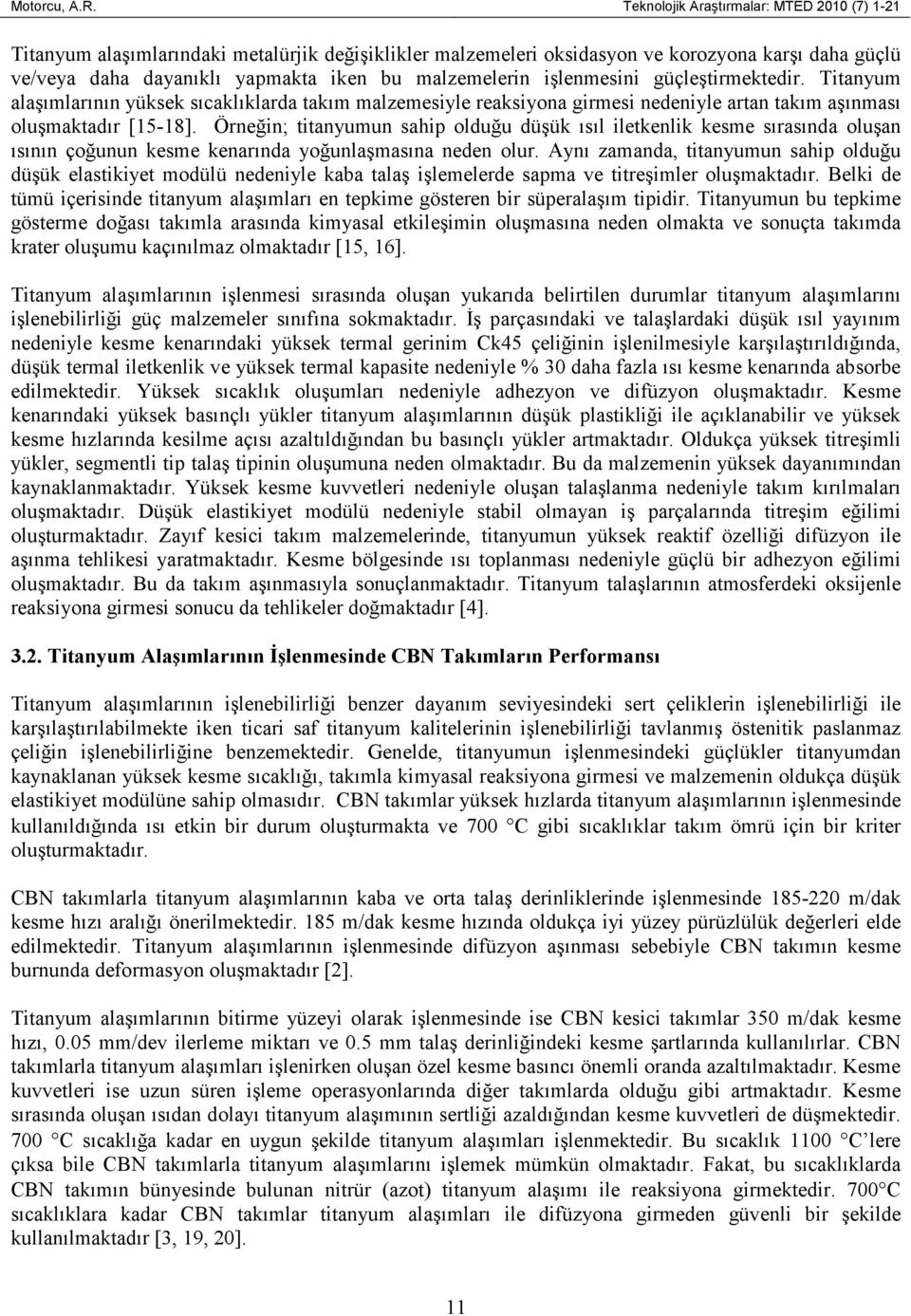 işlenmesini güçleştirmektedir. Titanyum alaşımlarının yüksek sıcaklıklarda takım malzemesiyle reaksiyona girmesi nedeniyle artan takım aşınması oluşmaktadır [15-18].