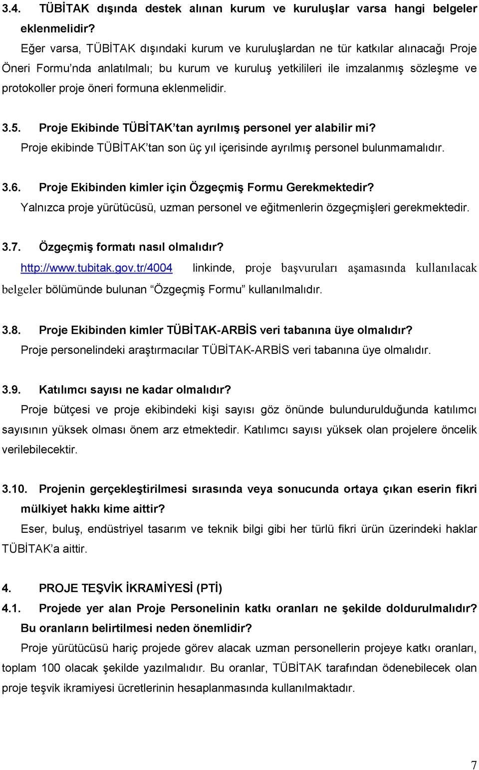 formuna eklenmelidir. 3.5. Proje Ekibinde TÜBĠTAK tan ayrılmıģ personel yer alabilir mi? Proje ekibinde TÜBİTAK tan son üç yıl içerisinde ayrılmış personel bulunmamalıdır. 3.6.