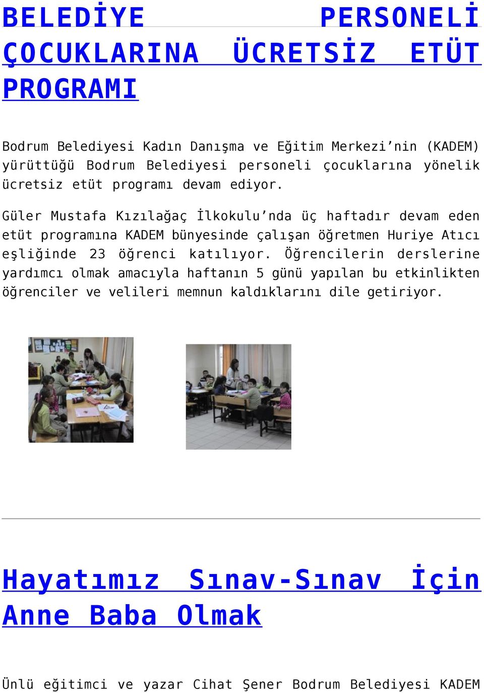 Güler Mustafa Kızılağaç İlkokulu nda üç haftadır devam eden etüt programına KADEM bünyesinde çalışan öğretmen Huriye Atıcı eşliğinde 23 öğrenci katılıyor.