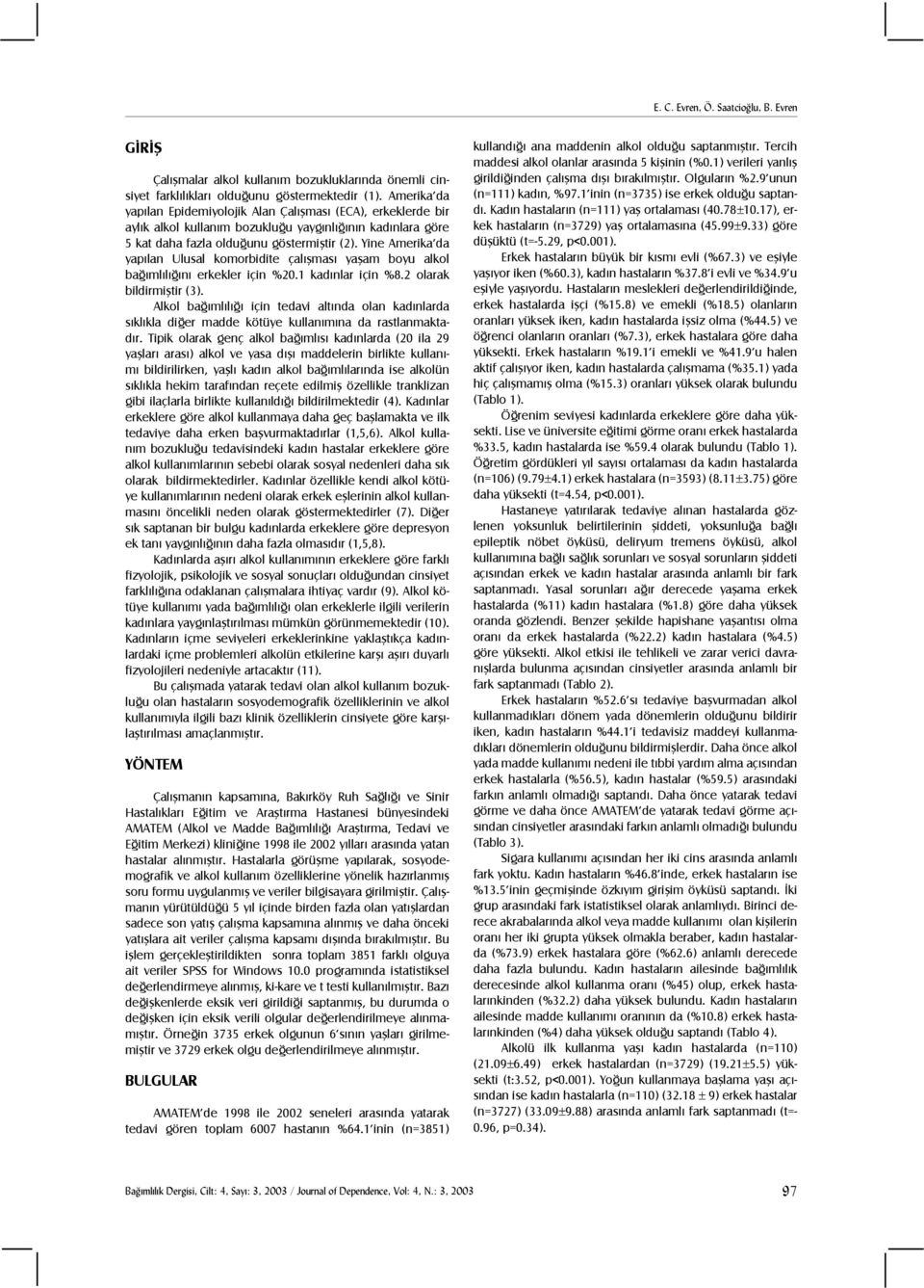 Yine Amerika da yapılan Ulusal komorbidite çalışması yaşam boyu alkol bağımlılığını erkekler için %20.1 kadınlar için %8.2 olarak bildirmiştir (3).