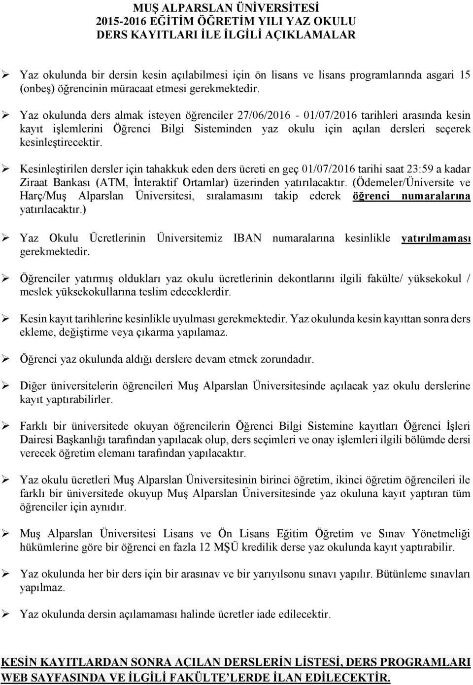 Yaz okulunda ders almak isteyen öğrenciler 27/06/2016-01/07/2016 tarihleri arasında kesin kayıt işlemlerini Öğrenci Bilgi Sisteminden yaz okulu için açılan dersleri seçerek kesinleştirecektir.