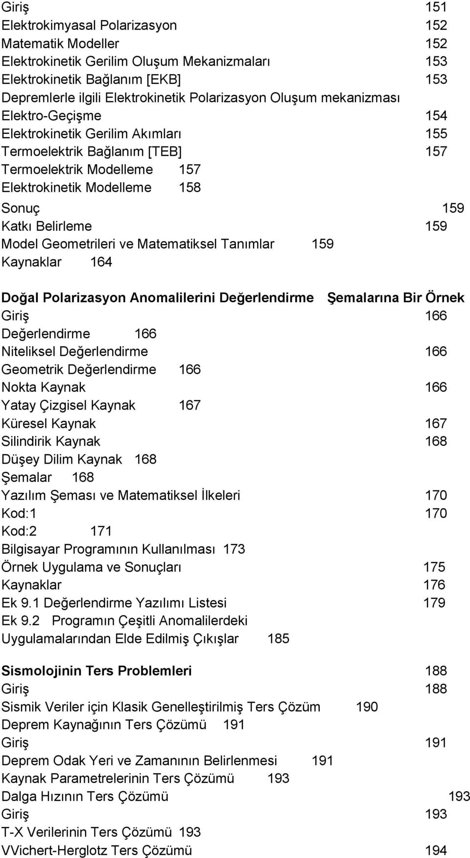 Model Geometrileri ve Matematiksel Tanımlar 159 Kaynaklar 164 Doğal Polarizasyon Anomalilerini Değerlendirme Şemalarına Bir Örnek Giriş 166 Değerlendirme 166 Niteliksel Değerlendirme 166 Geometrik