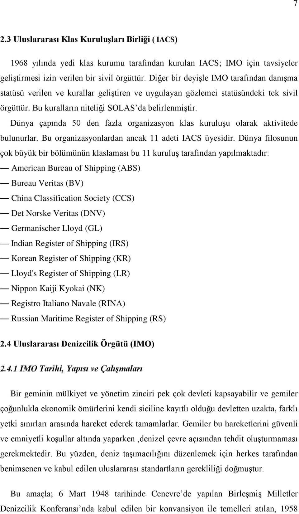 Dünya çapında 50 den fazla organizasyon klas kuruluşu olarak aktivitede bulunurlar. Bu organizasyonlardan ancak 11 adeti IACS üyesidir.