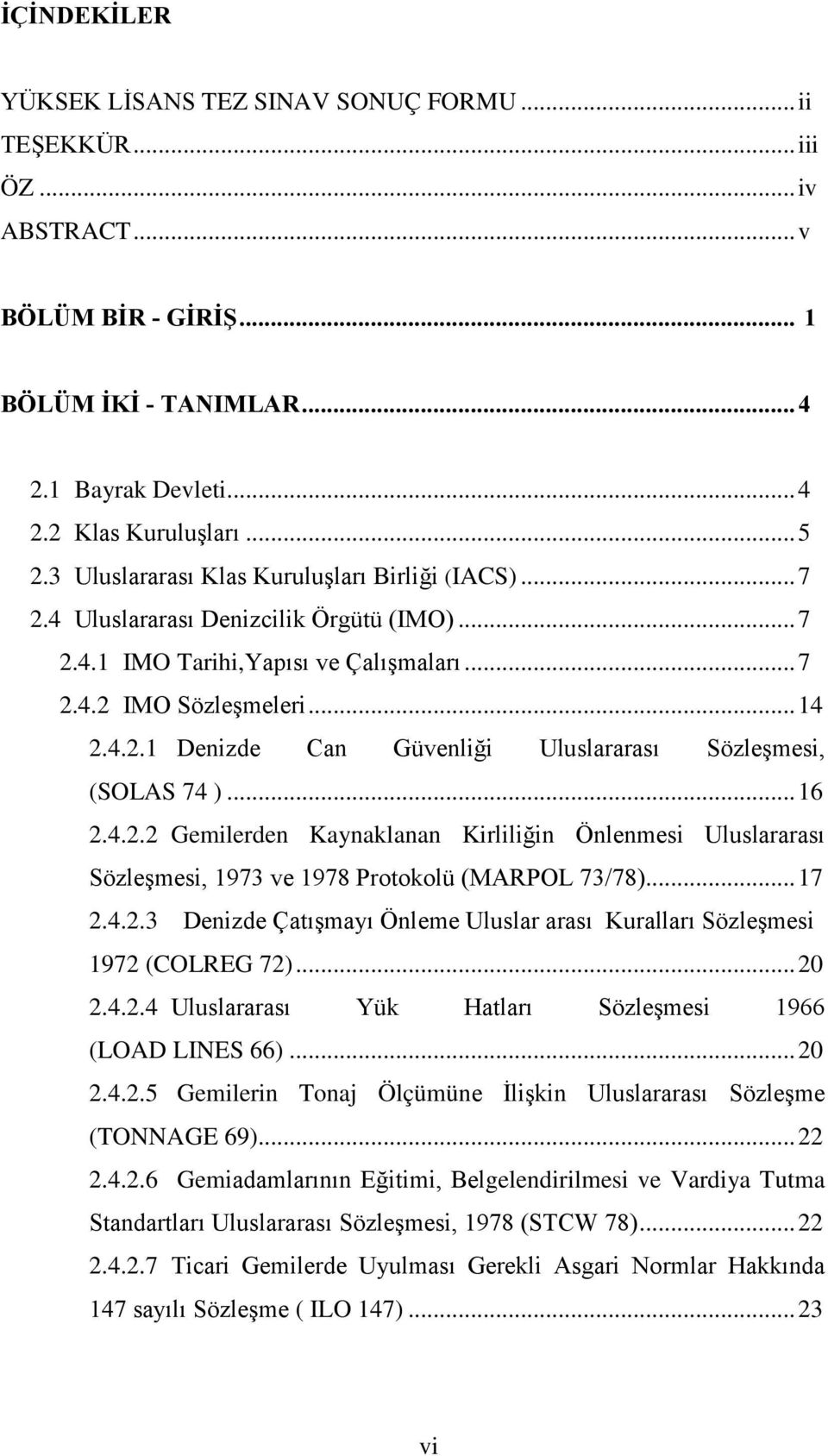 .. 16 2.4.2.2 Gemilerden Kaynaklanan Kirliliğin Önlenmesi Uluslararası Sözleşmesi, 1973 ve 1978 Protokolü (MARPOL 73/78)... 17 2.4.2.3 Denizde Çatışmayı Önleme Uluslar arası Kuralları Sözleşmesi 1972 (COLREG 72).