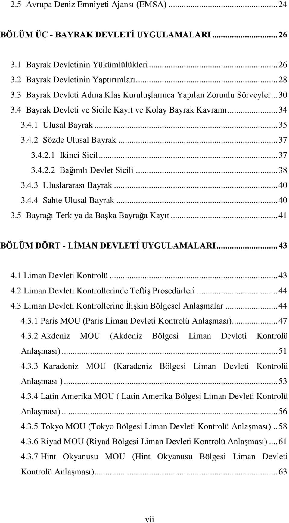 4.2.1 İkinci Sicil... 37 3.4.2.2 Bağımlı Devlet Sicili... 38 3.4.3 Uluslararası Bayrak... 40 3.4.4 Sahte Ulusal Bayrak... 40 3.5 Bayrağı Terk ya da Başka Bayrağa Kayıt.