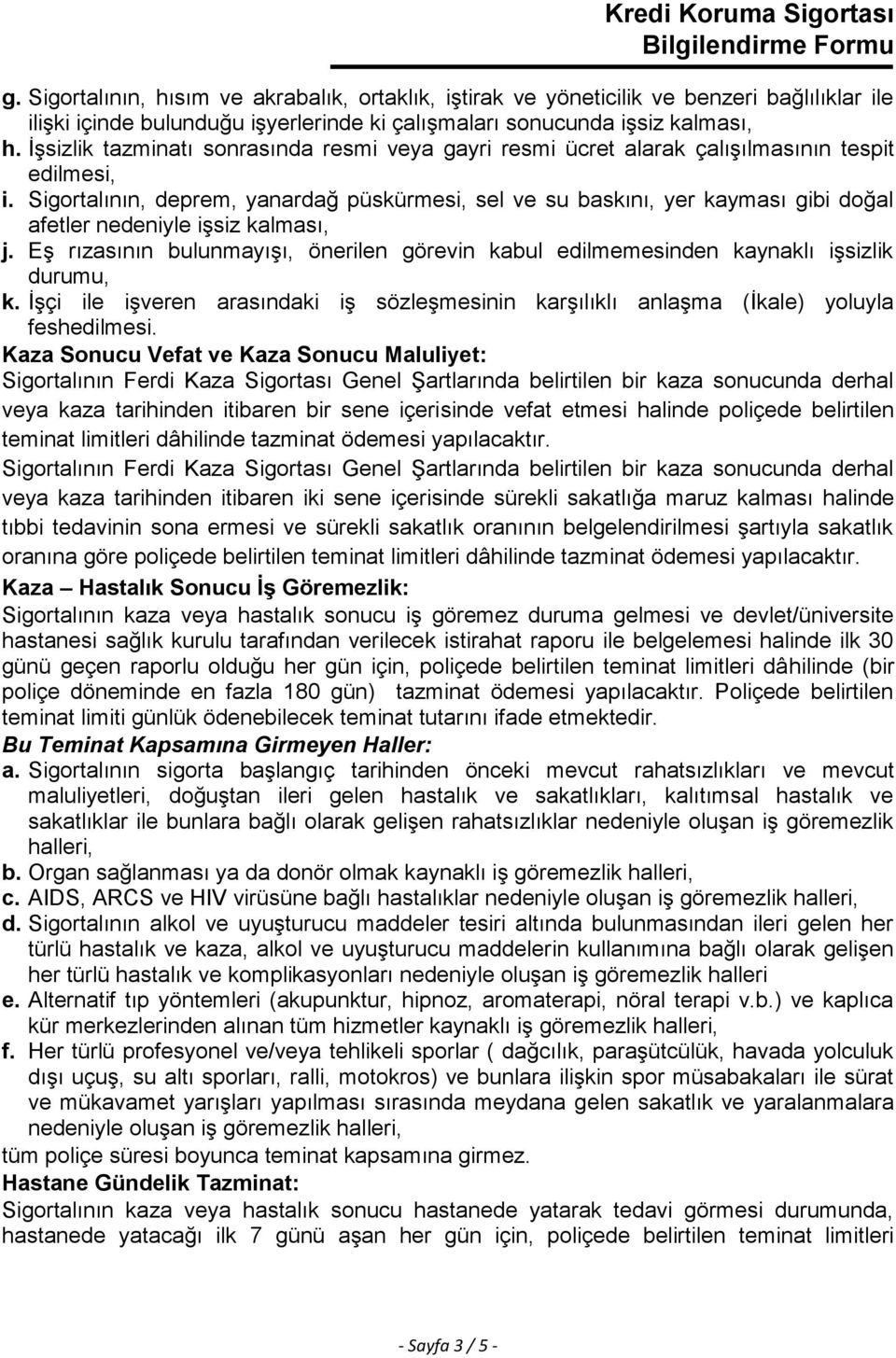 Sigortalının, deprem, yanardağ püskürmesi, sel ve su baskını, yer kayması gibi doğal afetler nedeniyle işsiz kalması, j.