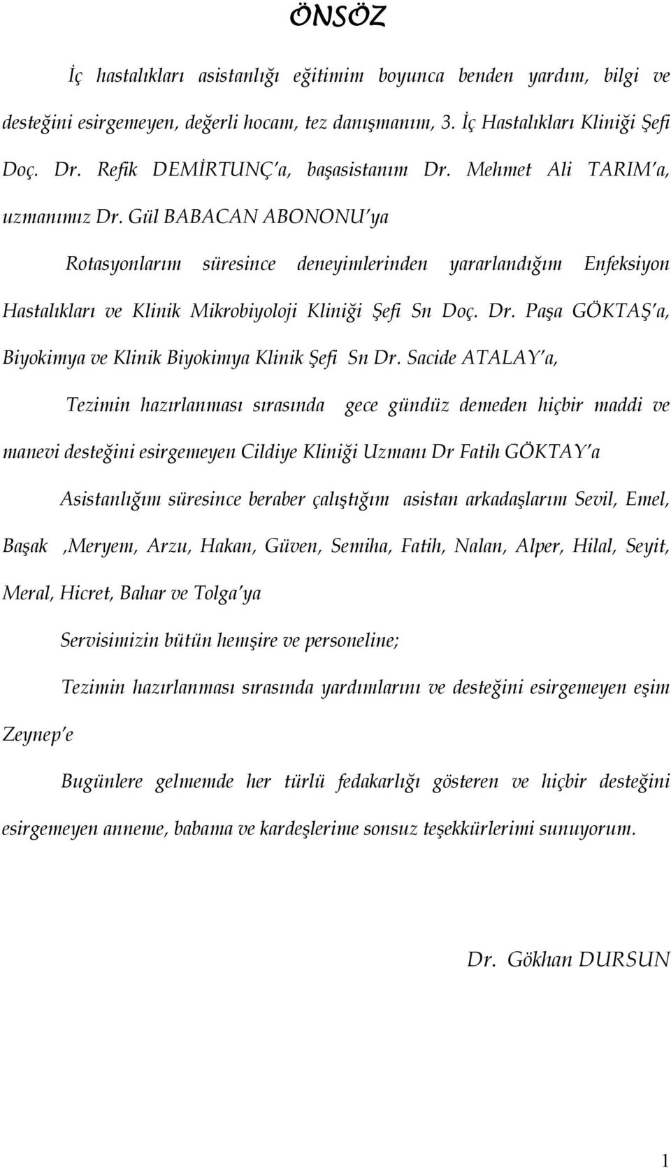 Gül BABACAN ABONONU ya Rotasyonlarım süresince deneyimlerinden yararlandığım Enfeksiyon Hastalıkları ve Klinik Mikrobiyoloji Kliniği Şefi Sn Doç. Dr.