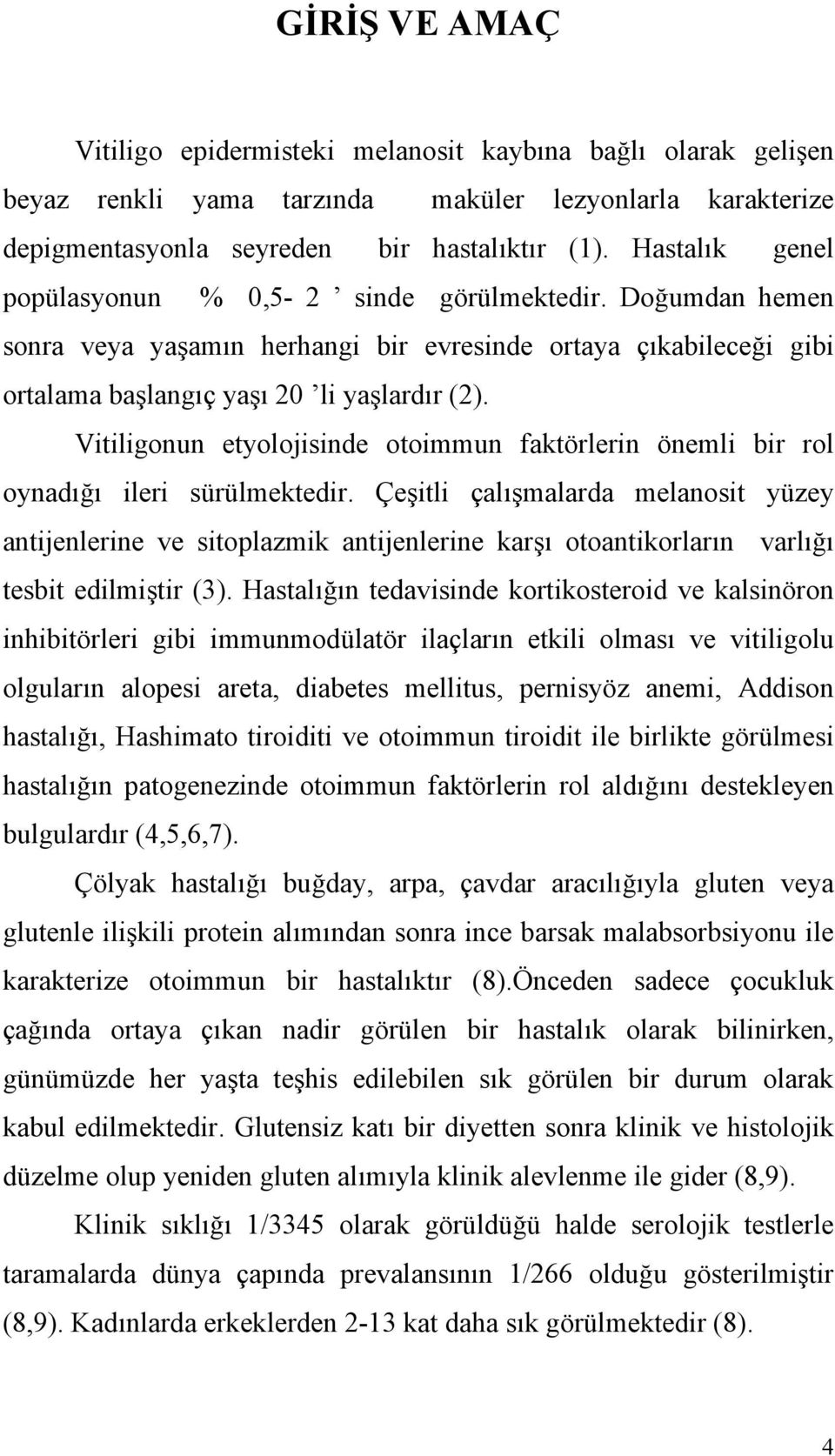 Vitiligonun etyolojisinde otoimmun faktörlerin önemli bir rol oynadığı ileri sürülmektedir.